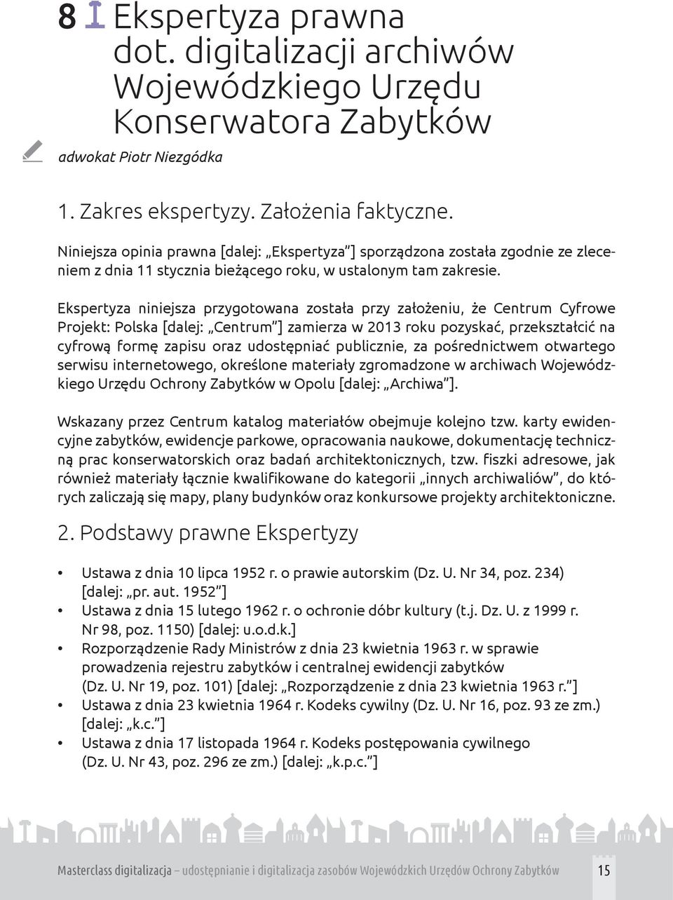 Ekspertyza niniejsza przygotowana została przy założeniu, że Centrum Cyfrowe Projekt: Polska [dalej: Centrum ] zamierza w 2013 roku pozyskać, przekształcić na cyfrową formę zapisu oraz udostępniać