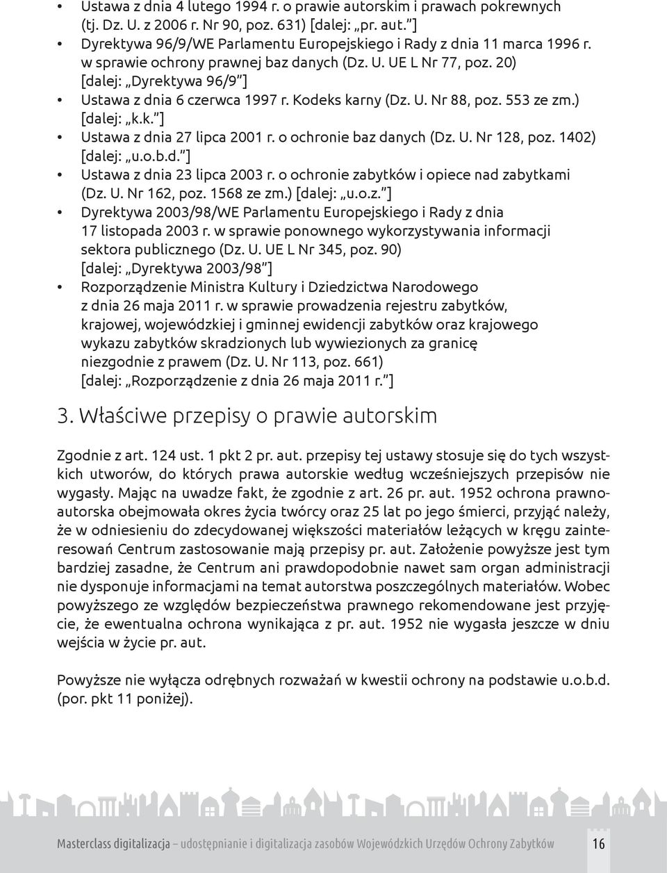 o ochronie baz danych (Dz. U. Nr 128, poz. 1402) [dalej: u.o.b.d. ] Ustawa z dnia 23 lipca 2003 r. o ochronie zabytków i opiece nad zabytkami (Dz. U. Nr 162, poz. 1568 ze zm.) [dalej: u.o.z. ] Dyrektywa 2003/98/WE Parlamentu Europejskiego i Rady z dnia 17 listopada 2003 r.