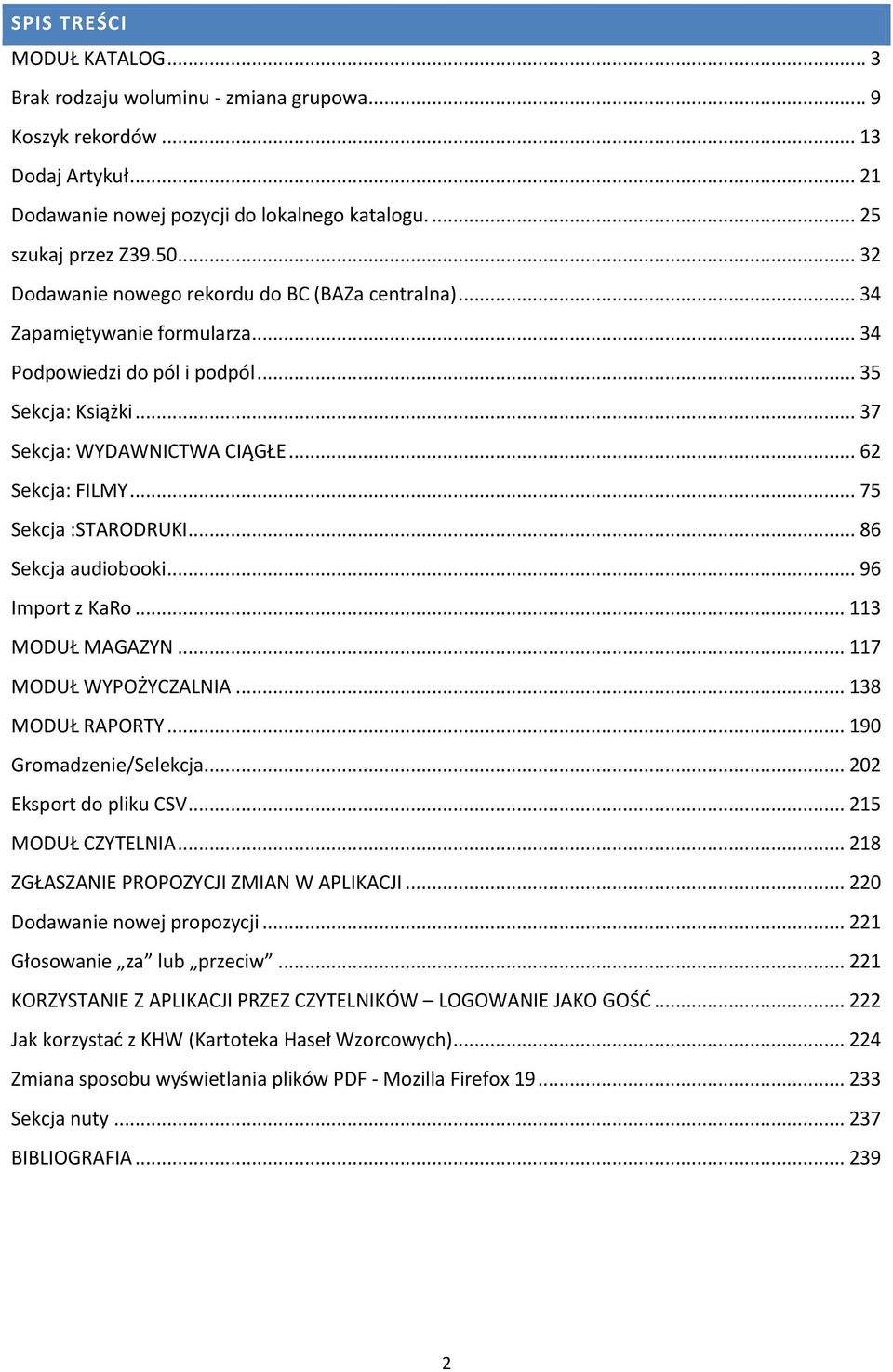 .. 75 Sekcja :STARODRUKI... 86 Sekcja audiobooki... 96 Import z KaRo... 113 MODUŁ MAGAZYN... 117 MODUŁ WYPOŻYCZALNIA... 138 MODUŁ RAPORTY... 190 Gromadzenie/Selekcja... 202 Eksport do pliku CSV.