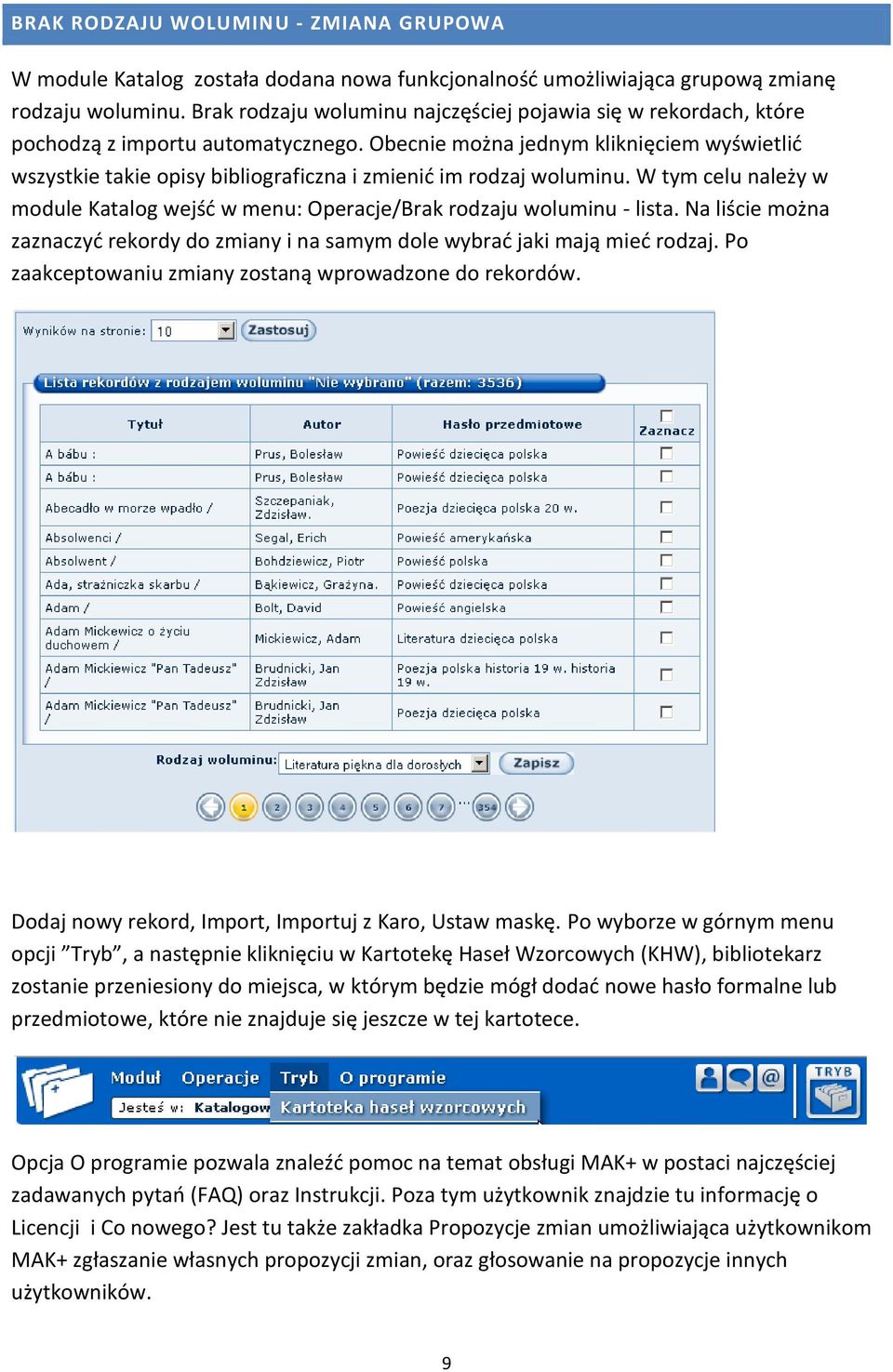 Obecnie można jednym kliknięciem wyświetlić wszystkie takie opisy bibliograficzna i zmienić im rodzaj woluminu. W tym celu należy w module Katalog wejść w menu: Operacje/Brak rodzaju woluminu - lista.