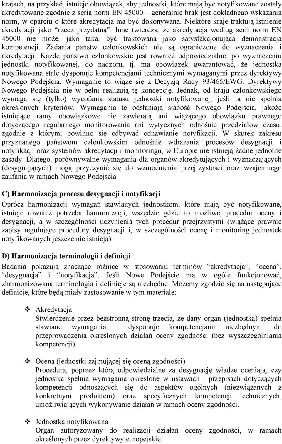 Inne twierdzą, że akredytacja według serii norm EN 45000 nie może, jako taka, być traktowana jako satysfakcjonująca demonstracja kompetencji.