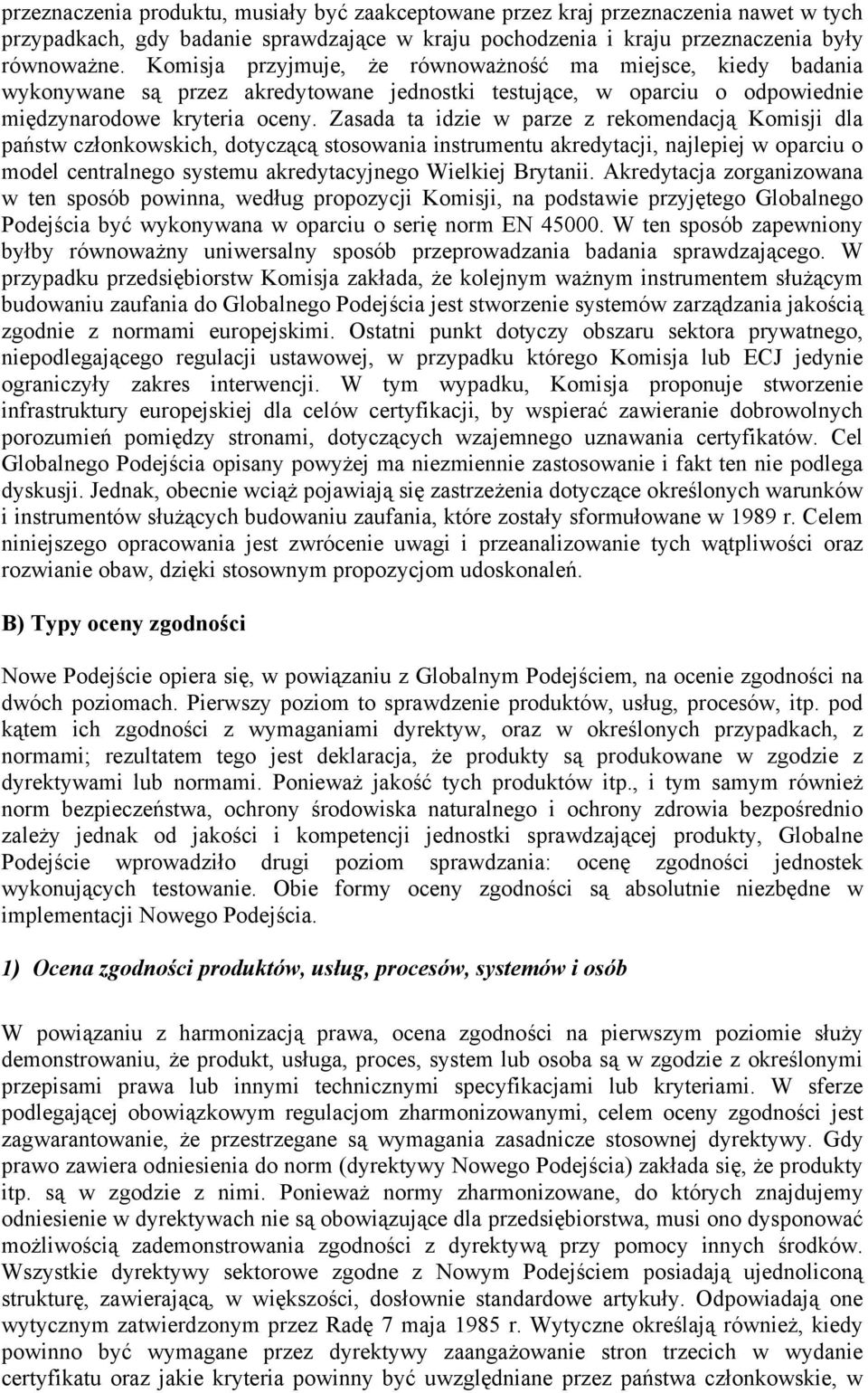 Zasada ta idzie w parze z rekomendacją Komisji dla państw członkowskich, dotyczącą stosowania instrumentu akredytacji, najlepiej w oparciu o model centralnego systemu akredytacyjnego Wielkiej