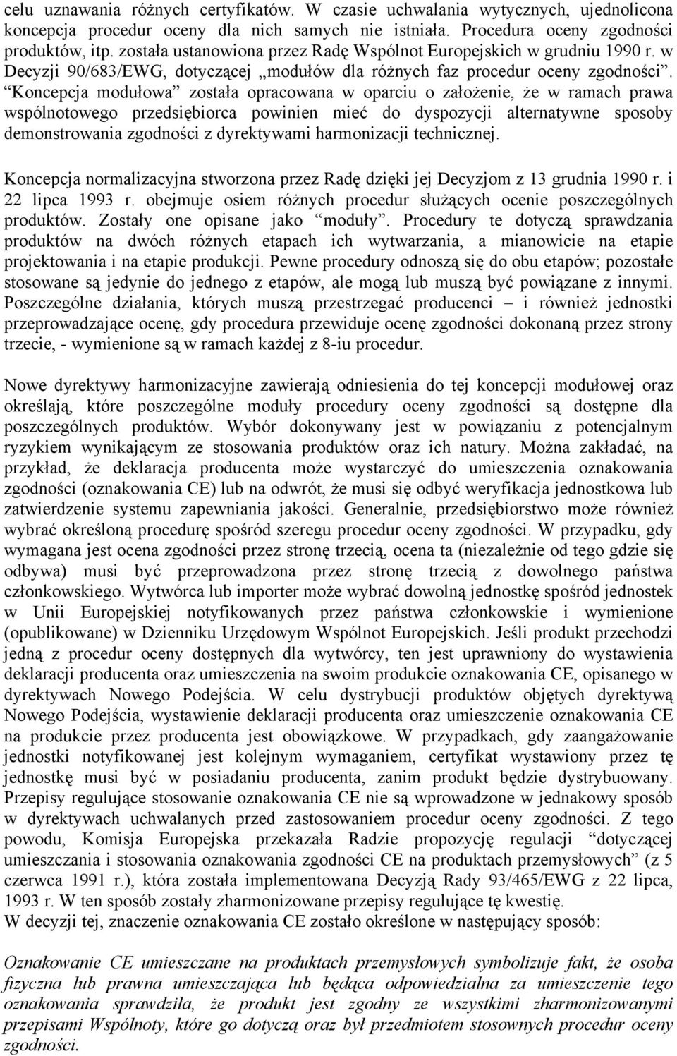 Koncepcja modułowa została opracowana w oparciu o założenie, że w ramach prawa wspólnotowego przedsiębiorca powinien mieć do dyspozycji alternatywne sposoby demonstrowania zgodności z dyrektywami