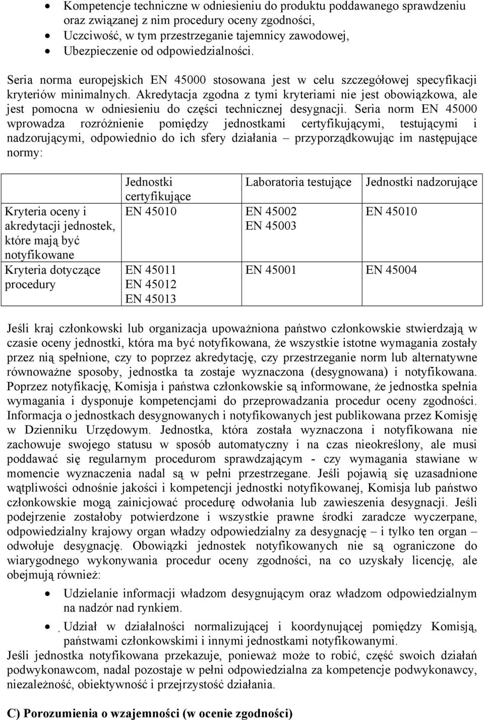 Akredytacja zgodna z tymi kryteriami nie jest obowiązkowa, ale jest pomocna w odniesieniu do części technicznej desygnacji.