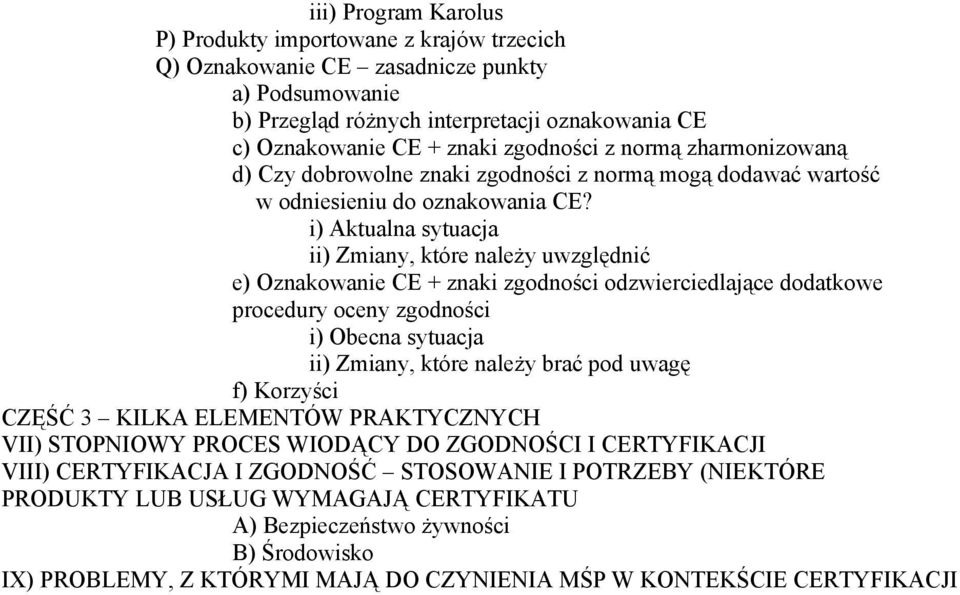 i) Aktualna sytuacja ii) Zmiany, które należy uwzględnić e) Oznakowanie CE + znaki zgodności odzwierciedlające dodatkowe procedury oceny zgodności i) Obecna sytuacja ii) Zmiany, które należy brać pod