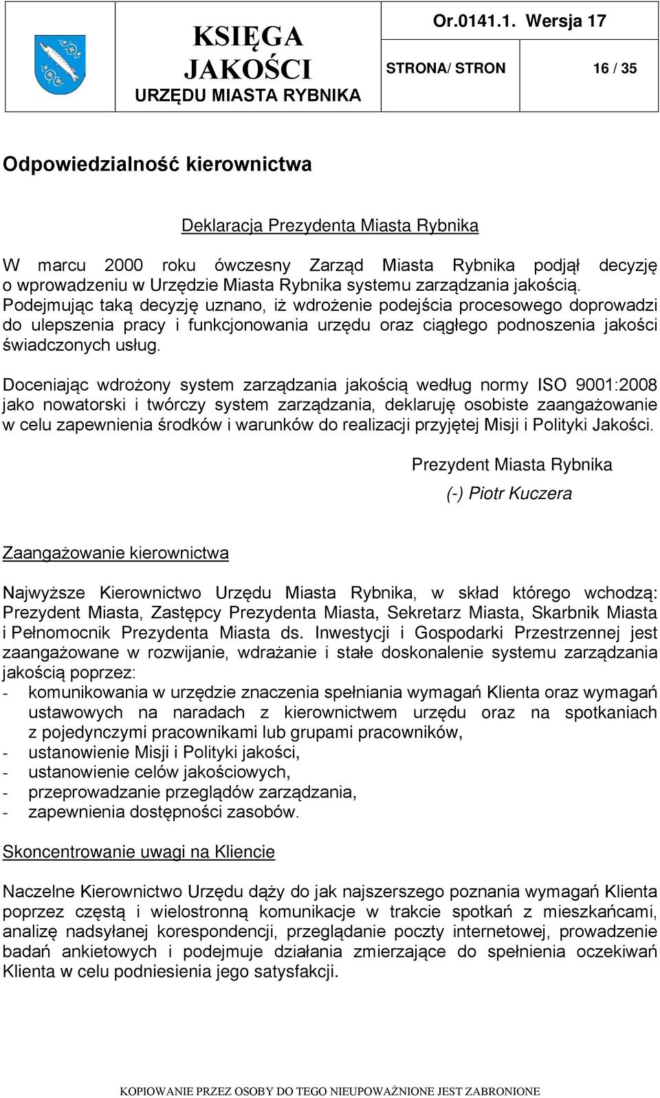 Podejmując taką decyzję uznano, iż wdrożenie podejścia procesowego doprowadzi do ulepszenia pracy i funkcjonowania urzędu oraz ciągłego podnoszenia jakości świadczonych usług.