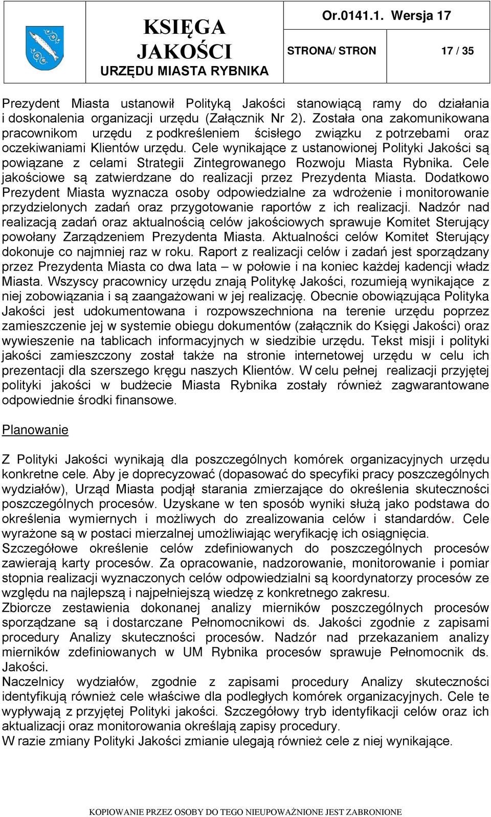 Cele wynikające z ustanowionej Polityki Jakości są powiązane z celami Strategii Zintegrowanego Rozwoju Miasta Rybnika. Cele jakościowe są zatwierdzane do realizacji przez Prezydenta Miasta.