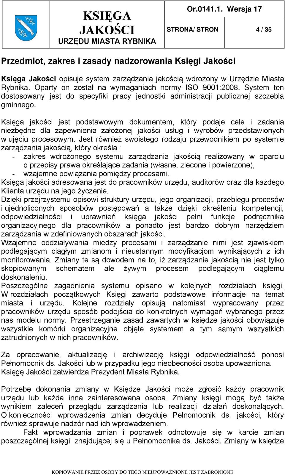 Księga jakości jest podstawowym dokumentem, który podaje cele i zadania niezbędne dla zapewnienia założonej jakości usług i wyrobów przedstawionych w ujęciu procesowym.