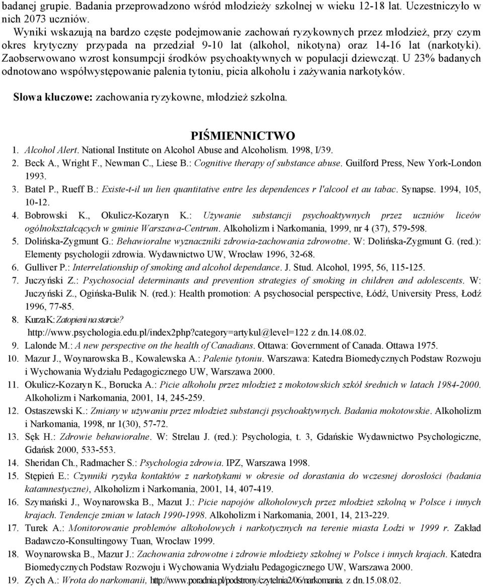 Zaobserwowano wzrost konsumpcji środków psychoaktywnych w populacji dziewcząt. U 23% badanych odnotowano współwystępowanie palenia tytoniu, picia alkoholu i zażywania narkotyków.