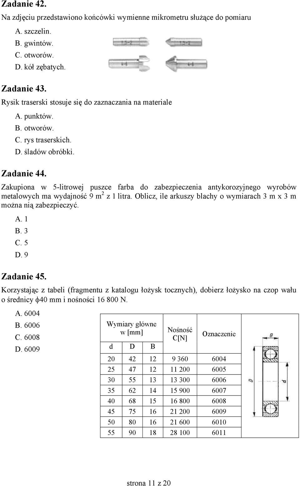 Zakupiona w 5-litrowej puszce farba do zabezpieczenia antykorozyjnego wyrobów metalowych ma wydajność 9 m 2 z 1 litra. Oblicz, ile arkuszy blachy o wymiarach 3 m x 3 m można nią zabezpieczyć. A. 1 B.