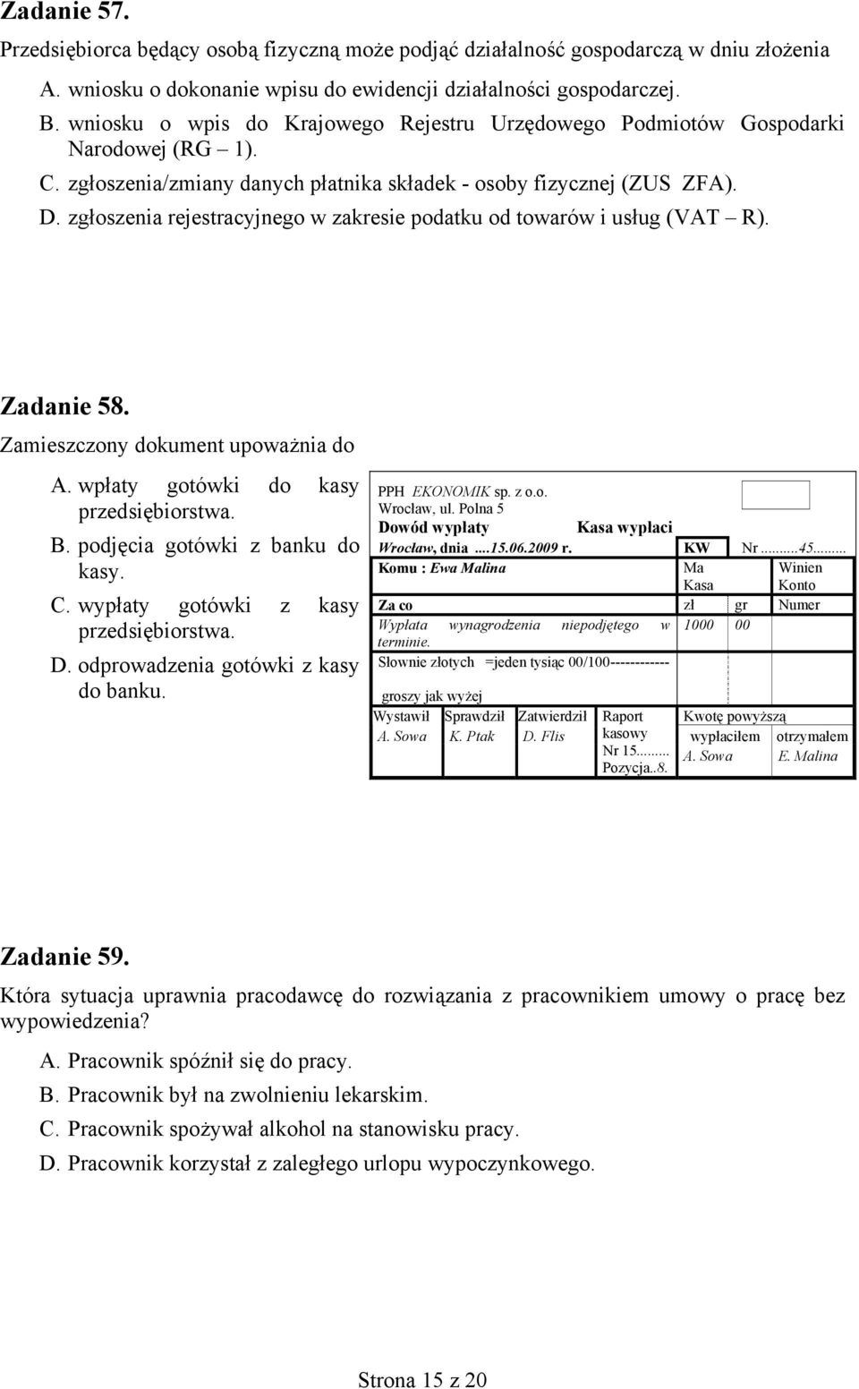 zgłoszenia rejestracyjnego w zakresie podatku od towarów i usług (VAT R). Zadanie 58. Zamieszczony dokument upoważnia do A. wpłaty gotówki do kasy przedsiębiorstwa. B.