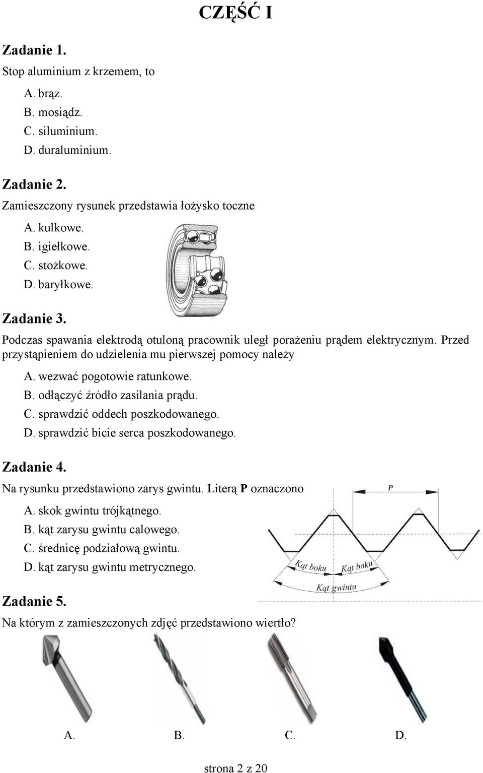 B. odłączyć źródło zasilania prądu. C. sprawdzić oddech poszkodowanego. D. sprawdzić bicie serca poszkodowanego. Zadanie 4. Na rysunku przedstawiono zarys gwintu. Literą P oznaczono A.