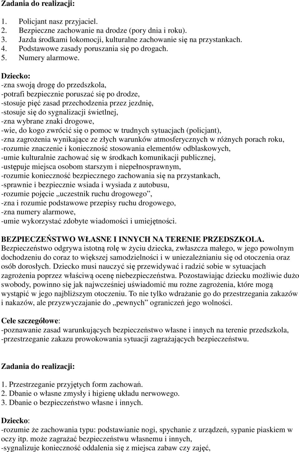 Dziecko: -zna swoją drogę do przedszkola, -potrafi bezpiecznie poruszać się po drodze, -stosuje pięć zasad przechodzenia przez jezdnię, -stosuje się do sygnalizacji świetlnej, -zna wybrane znaki