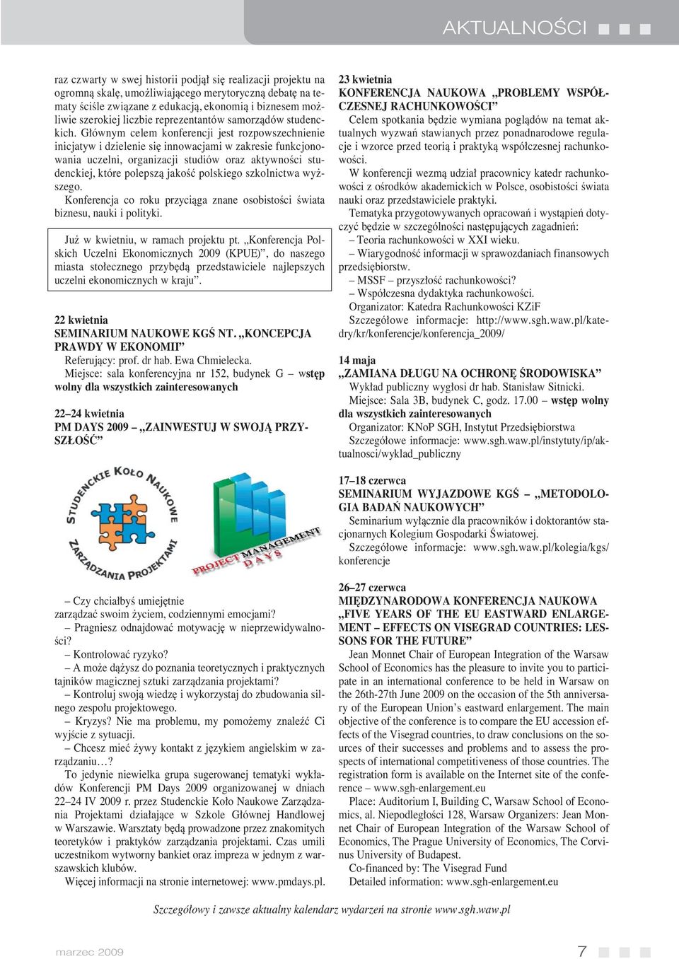 G ównym celem konferencji jest rozpowszechnienie inicjatyw i dzielenie si innowacjami w zakresie funkcjonowania uczelni, organizacji studiów oraz aktywnoêci studenckiej, które polepszà jakoêç