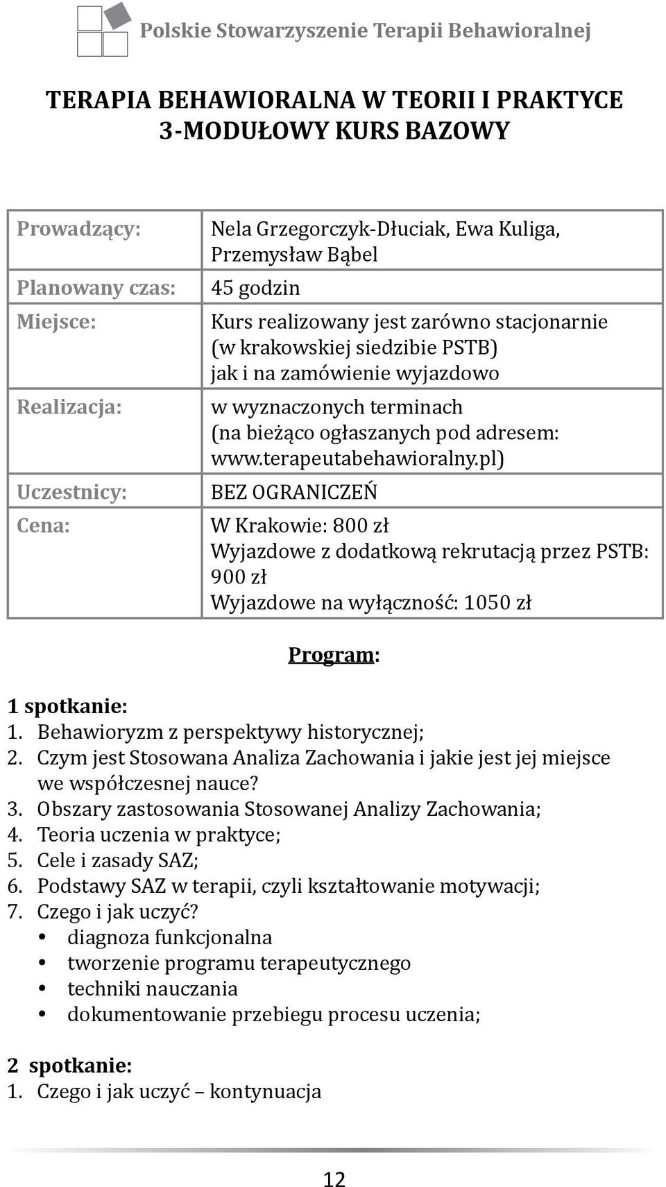 pl) BEZ OGRANICZEŃ W Krakowie: 800 zł Wyjazdowe z dodatkową rekrutacją przez PSTB: 900 zł Wyjazdowe na wyłączność: 1050 zł Program: 1 spotkanie: 1. Behawioryzm z perspektywy historycznej; 2.