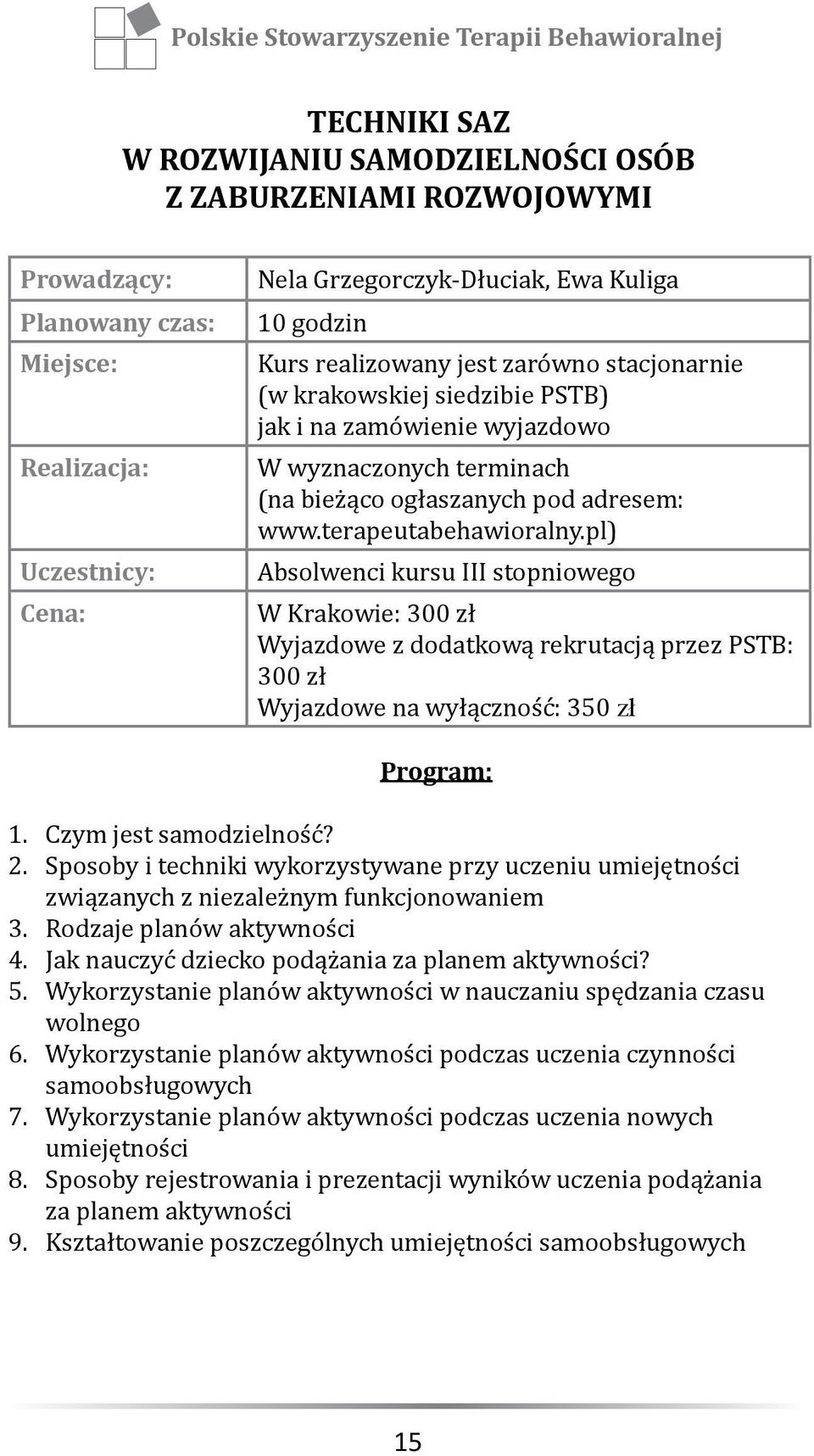 pl) Absolwenci kursu III stopniowego W Krakowie: 300 zł Wyjazdowe z dodatkową rekrutacją przez PSTB: 300 zł Wyjazdowe na wyłączność: 350 zł Program: 1. Czym jest samodzielność? 2.