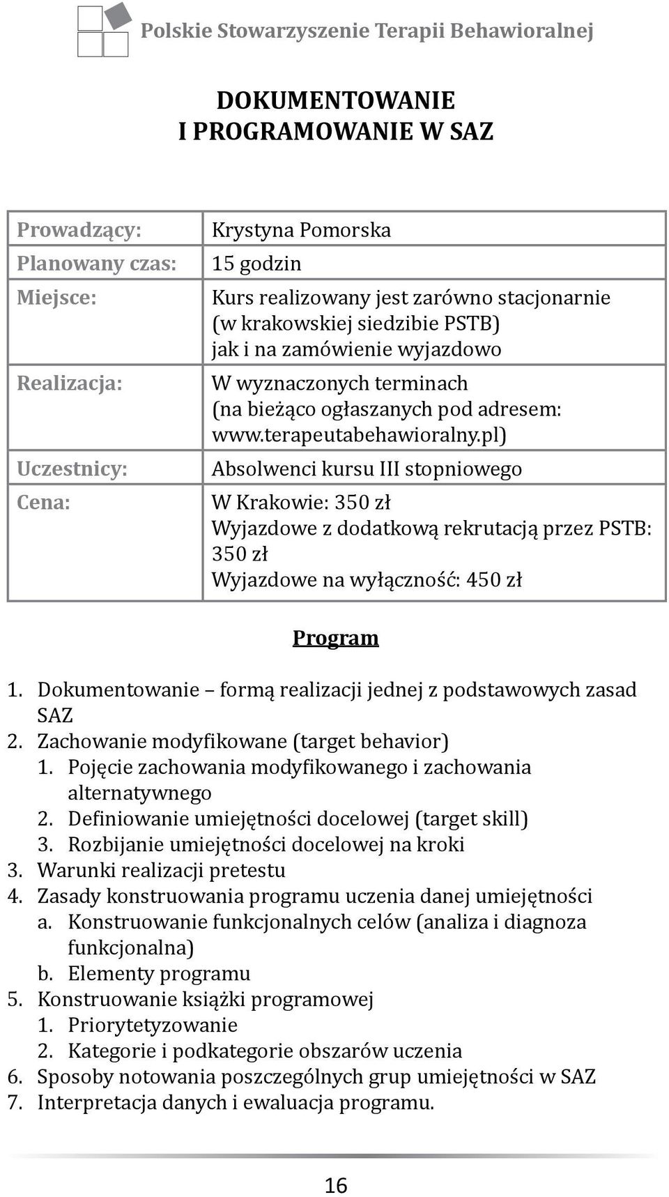 pl) Absolwenci kursu III stopniowego W Krakowie: 350 zł Wyjazdowe z dodatkową rekrutacją przez PSTB: 350 zł Wyjazdowe na wyłączność: 450 zł Program 1.