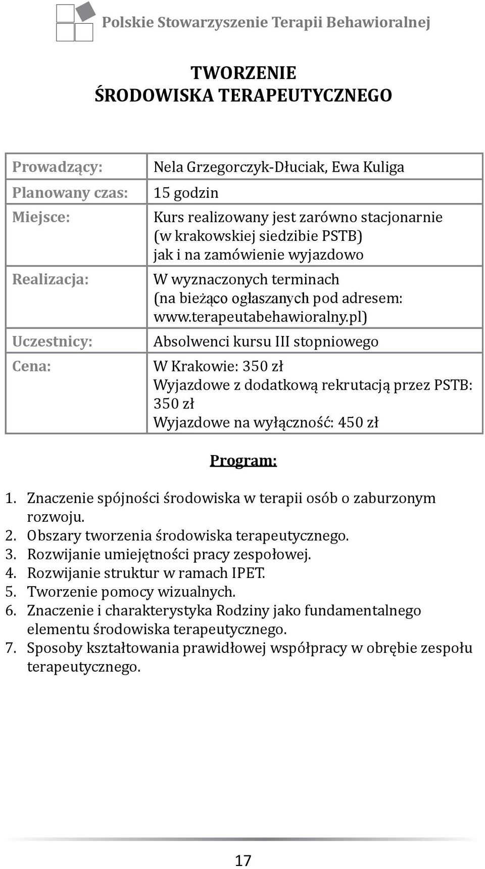 pl) Absolwenci kursu III stopniowego W Krakowie: 350 zł Wyjazdowe z dodatkową rekrutacją przez PSTB: 350 zł Wyjazdowe na wyłączność: 450 zł Program: 1.