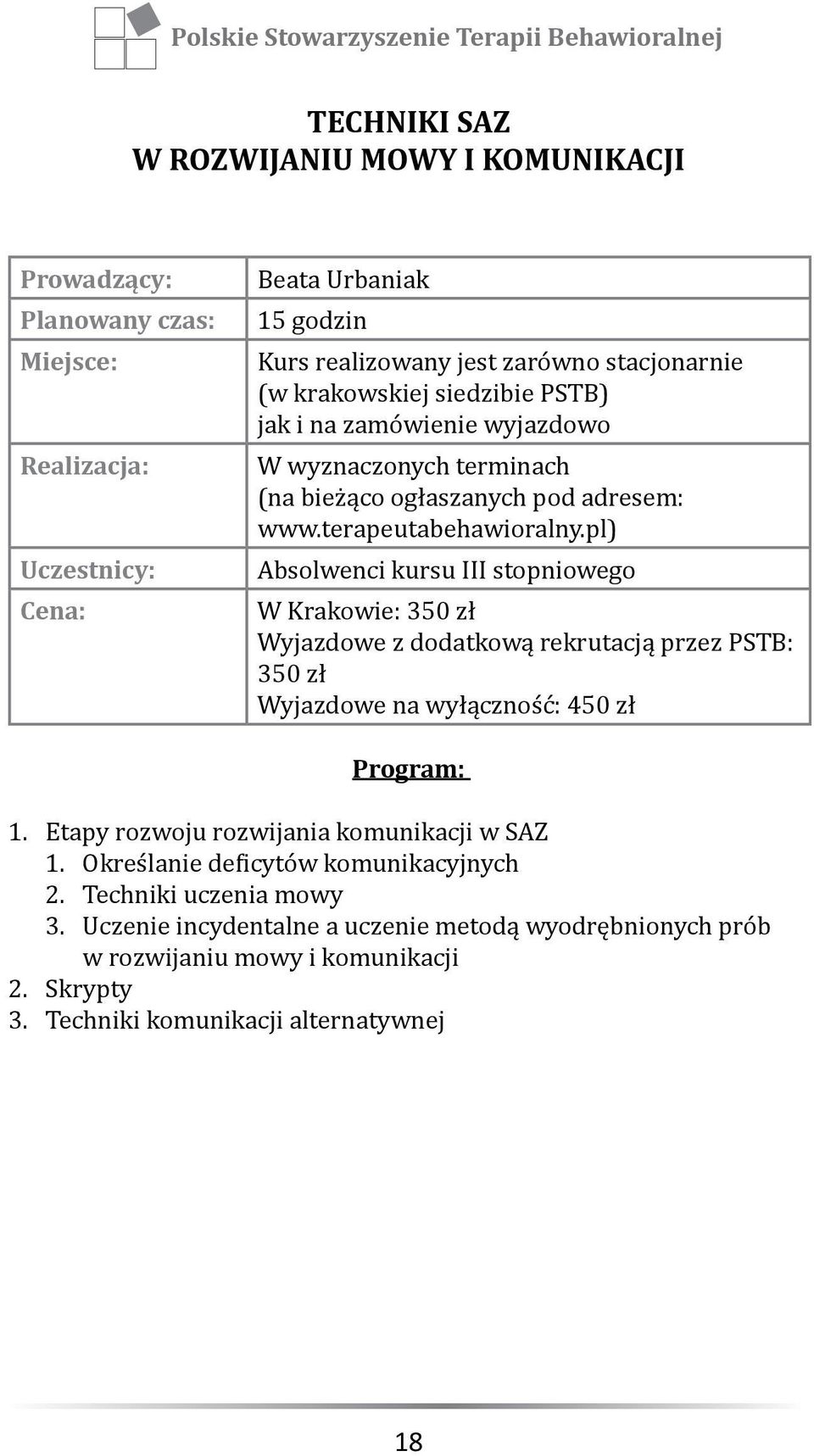 pl) Absolwenci kursu III stopniowego W Krakowie: 350 zł Wyjazdowe z dodatkową rekrutacją przez PSTB: 350 zł Wyjazdowe na wyłączność: 450 zł Program: 1.