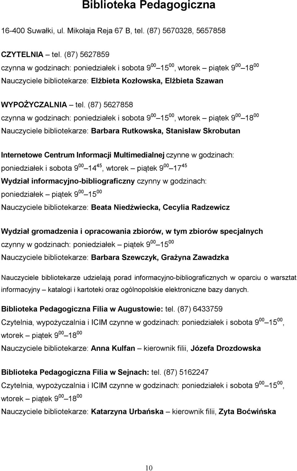 (87) 5627858 czynna w godzinach: poniedziałek i sobota 9 00 15 00, wtorek piątek 9 00 18 00 Nauczyciele bibliotekarze: Barbara Rutkowska, Stanisław Skrobutan Internetowe Centrum Informacji