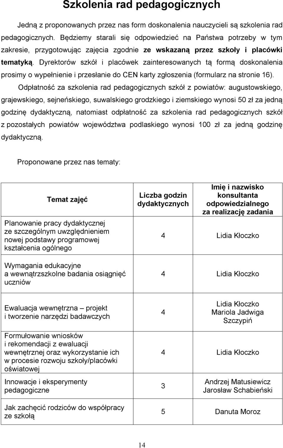 Dyrektorów szkół i placówek zainteresowanych tą formą doskonalenia prosimy o wypełnienie i przesłanie do CEN karty zgłoszenia (formularz na stronie 16).