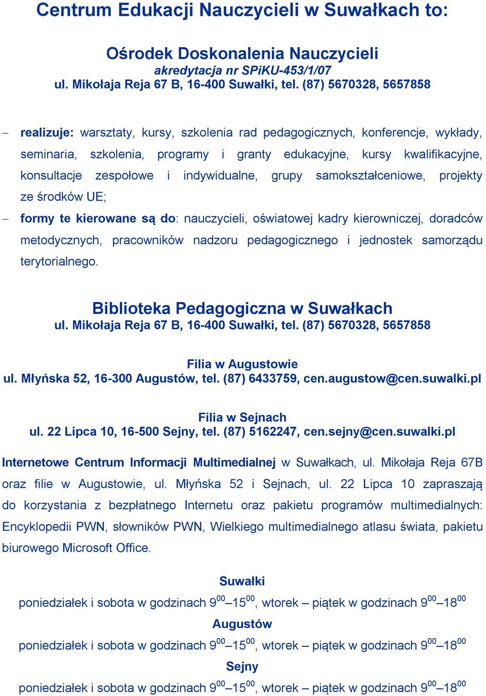 i indywidualne, grupy samokształceniowe, projekty ze środków UE; formy te kierowane są do: nauczycieli, oświatowej kadry kierowniczej, doradców metodycznych, pracowników nadzoru pedagogicznego i