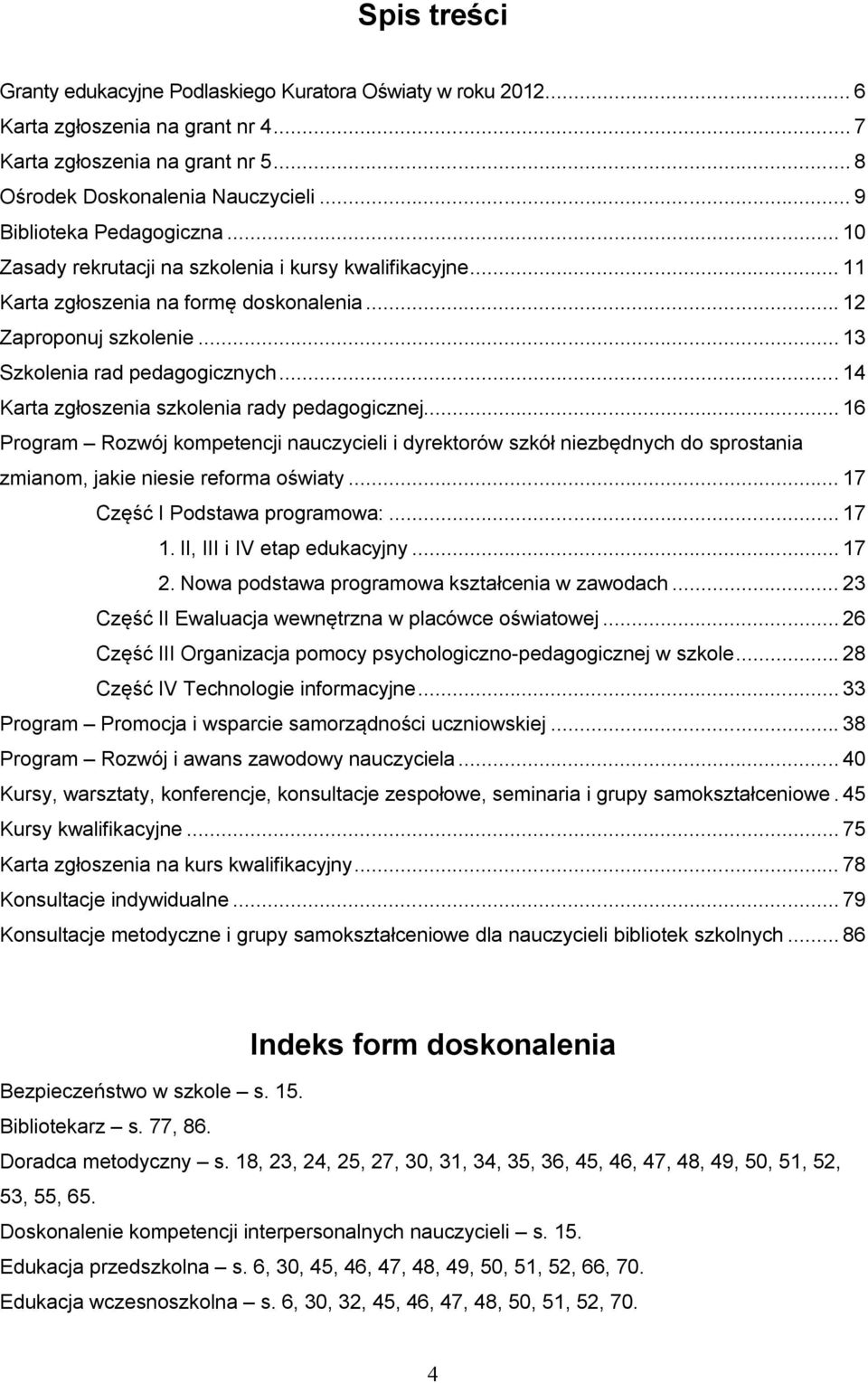 .. 14 Karta zgłoszenia szkolenia rady pedagogicznej... 16 Program Rozwój kompetencji nauczycieli i dyrektorów szkół niezbędnych do sprostania zmianom, jakie niesie reforma oświaty.