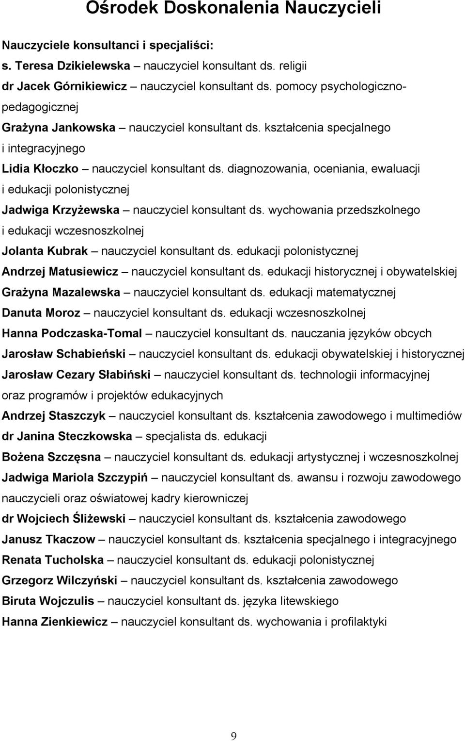 diagnozowania, oceniania, ewaluacji i edukacji polonistycznej Jadwiga Krzyżewska nauczyciel konsultant ds. wychowania przedszkolnego i edukacji wczesnoszkolnej Jolanta Kubrak nauczyciel konsultant ds.