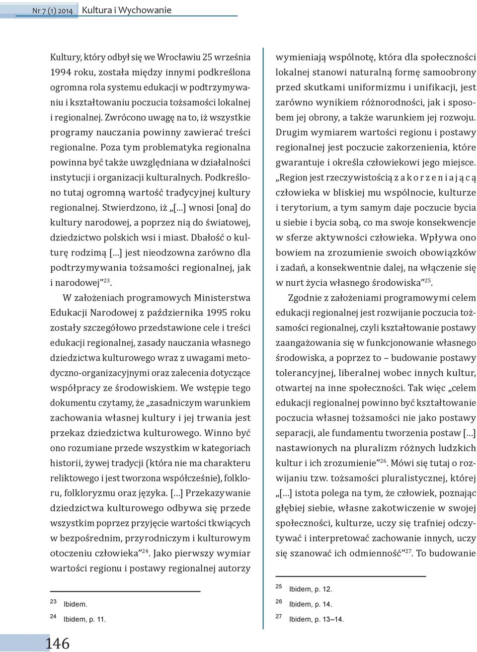 Poza tym problematyka regionalna powinna być także uwzględniana w działalności instytucji i organizacji kulturalnych. Podkreślono tutaj ogromną wartość tradycyjnej kultury regionalnej.