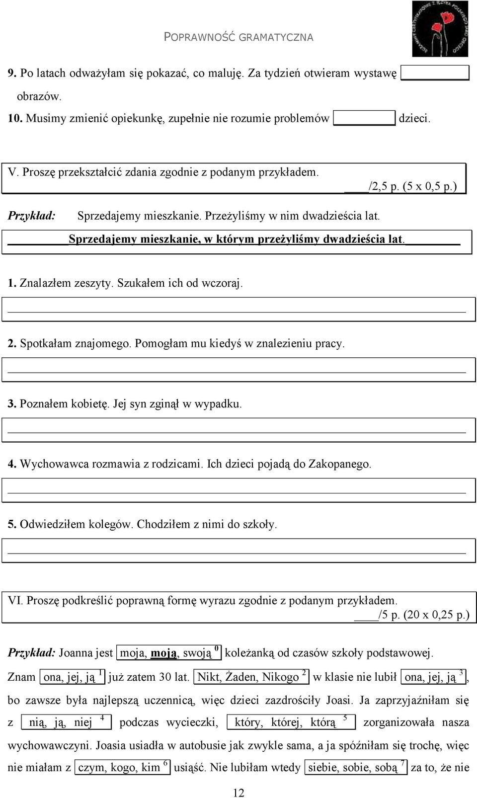 Znalazłem zeszyty. Szukałem ich od wczoraj. 2. Spotkałam znajomego. Pomogłam mu kiedyś w znalezieniu pracy. 3. Poznałem kobietę. Jej syn zginął w wypadku. 4. Wychowawca rozmawia z rodzicami.