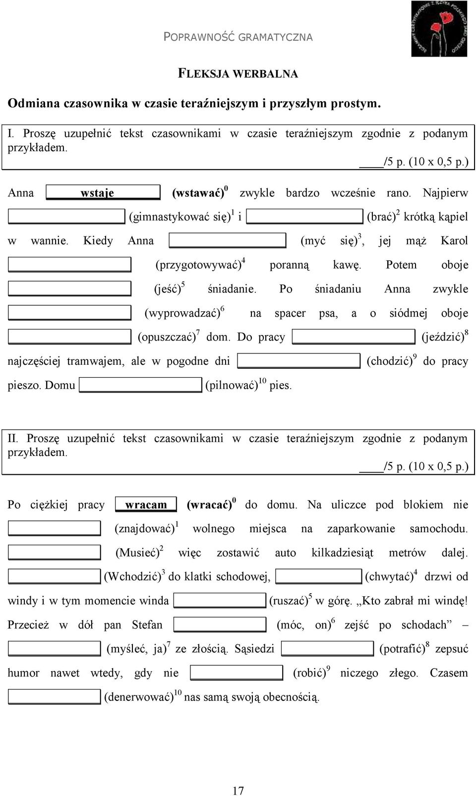 Kiedy Anna (myć się) 3, jej mąż Karol (przygotowywać) 4 poranną kawę. Potem oboje (jeść) 5 śniadanie. Po śniadaniu Anna zwykle (wyprowadzać) 6 na spacer psa, a o siódmej oboje (opuszczać) 7 dom.