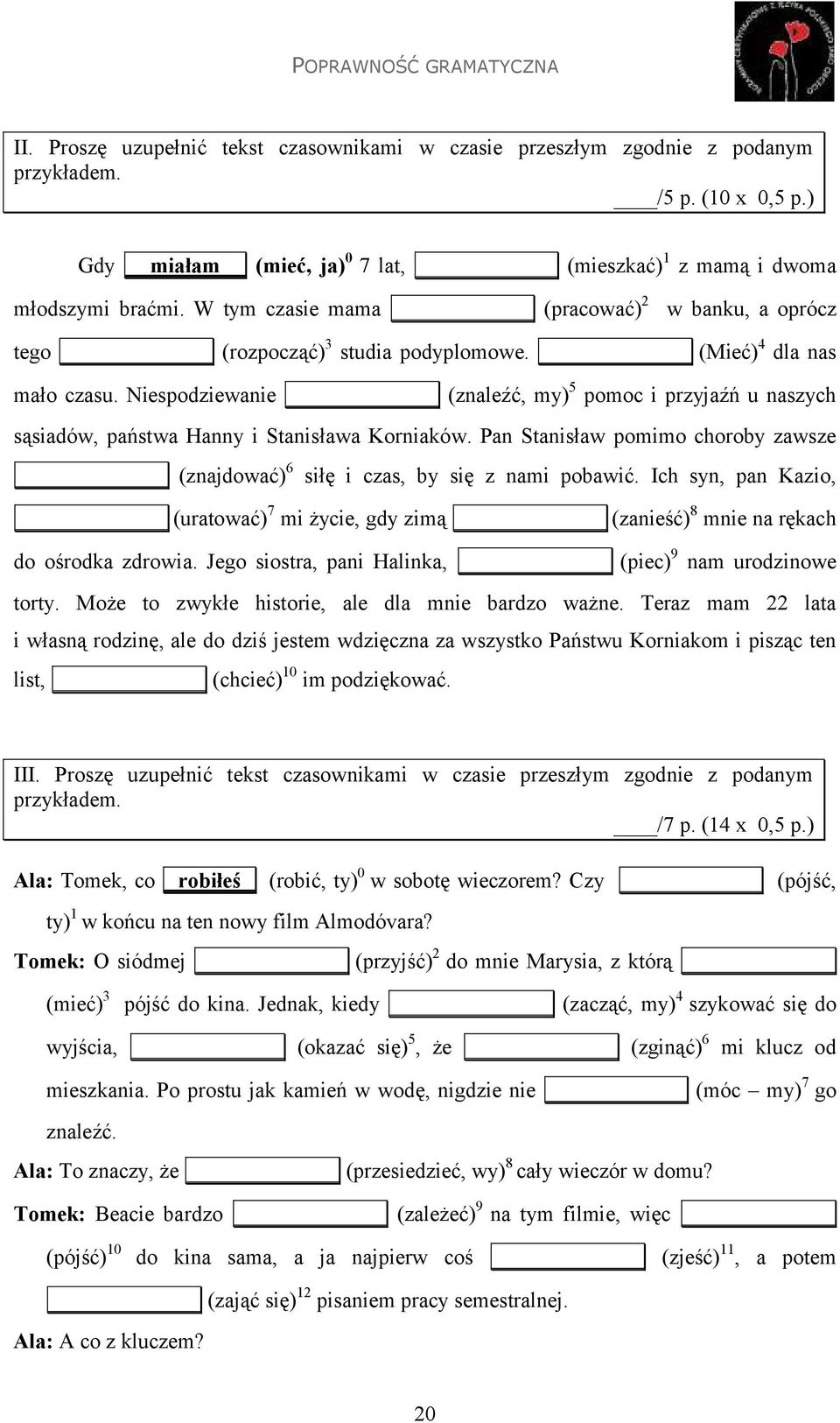 Niespodziewanie (znaleźć, my) 5 pomoc i przyjaźń u naszych sąsiadów, państwa Hanny i Stanisława Korniaków. Pan Stanisław pomimo choroby zawsze (znajdować) 6 siłę i czas, by się z nami pobawić.