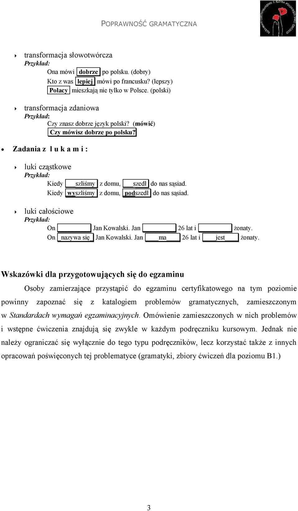 Zadania z l u k a m i : luki cząstkowe Przykład: Kiedy szliśmy z domu, szedł do nas sąsiad. Kiedy wyszliśmy z domu, podszedł do nas sąsiad. luki całościowe Przykład: On Jan Kowalski.