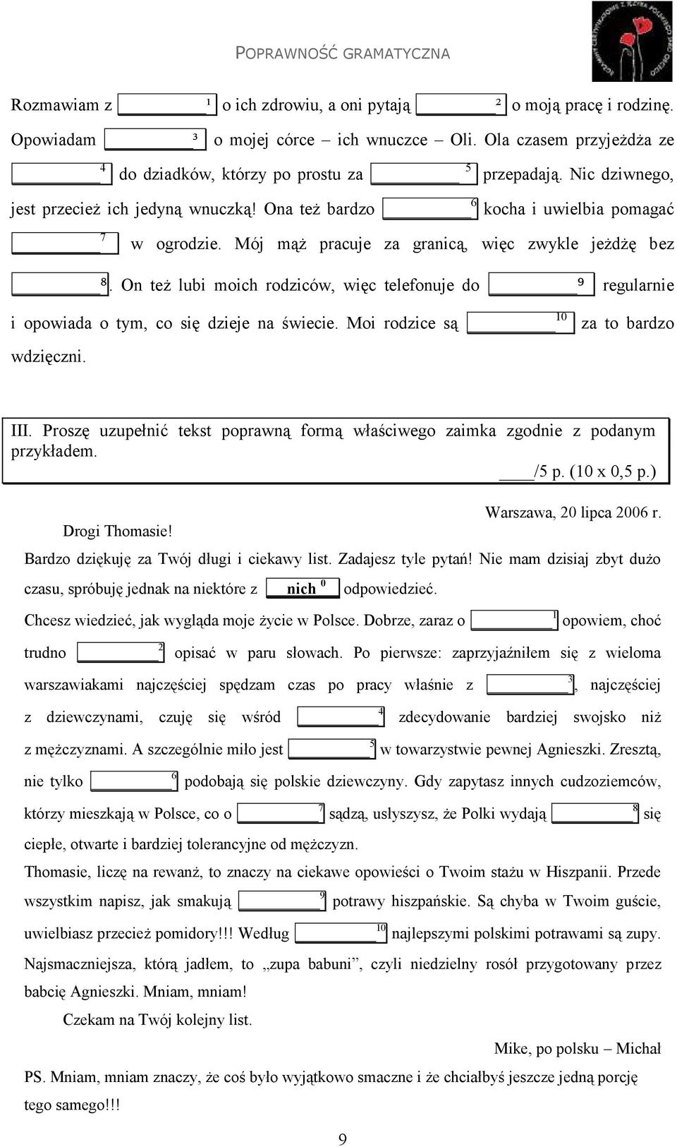 On też lubi moich rodziców, więc telefonuje do ⁹ regularnie i opowiada o tym, co się dzieje na świecie. Moi rodzice są 10 za to bardzo wdzięczni. III.