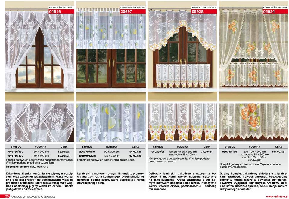 zazdrostka 45 x 300 cm Komplet gotowy do zawieszenia. Wymiary podane przed zmarszczeniem. 059240/100 lam. 100 x 300 cm 144,00/kpl. zazdrostka 50 x 300 cm zas.