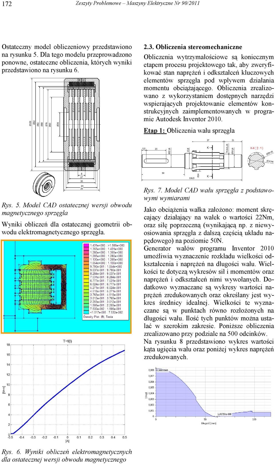 Obliczenia stereomechaniczne Obliczenia wytrzymałościowe są koniecznym etapem procesu projektowego tak, aby zweryfikować stan napręŝeń i odkształceń kluczowych elementów sprzęgła pod wpływem