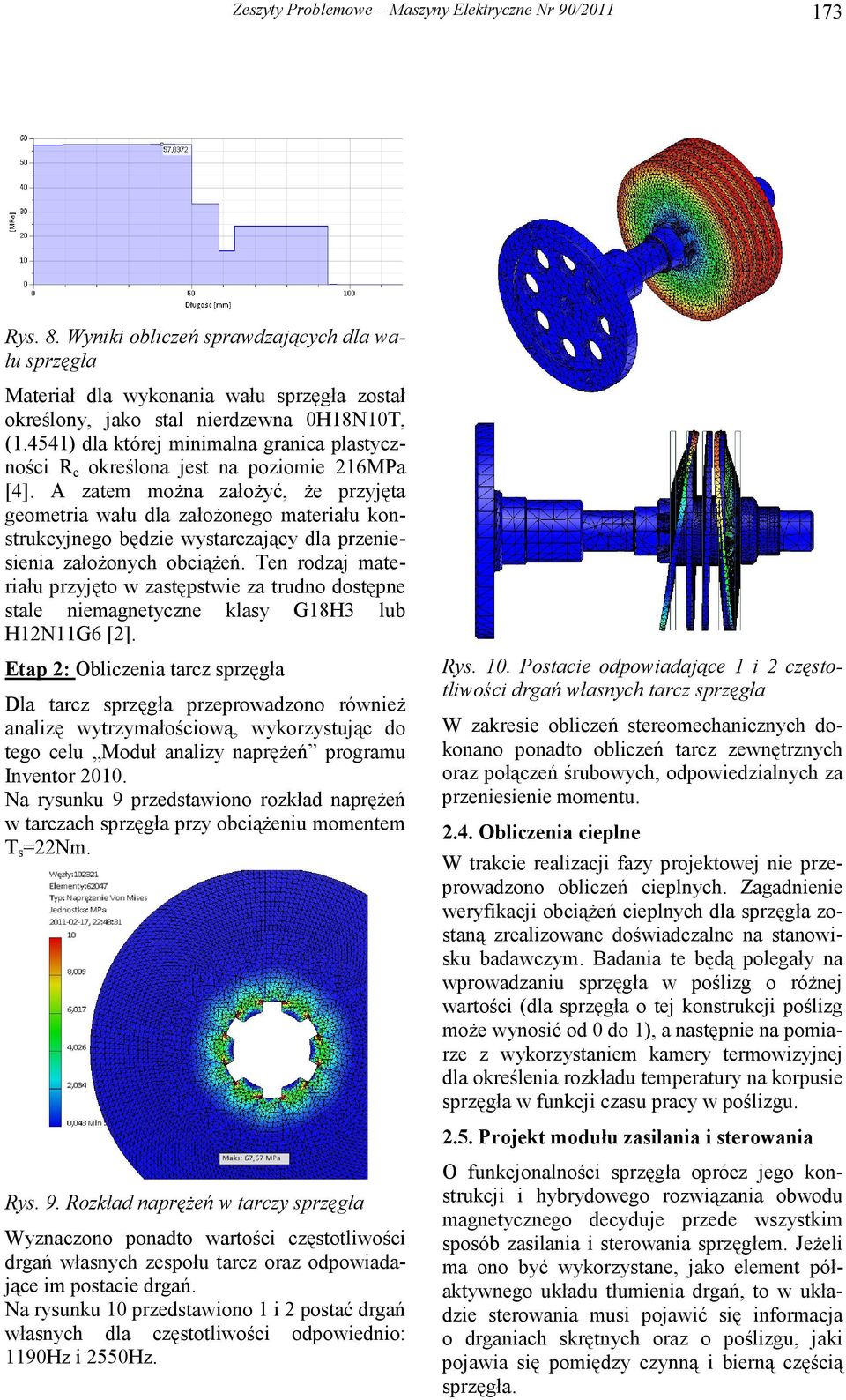 A zatem moŝna załoŝyć, Ŝe przyjęta geometria wału dla załoŝonego materiału konstrukcyjnego będzie wystarczający dla przeniesienia załoŝonych obciąŝeń.