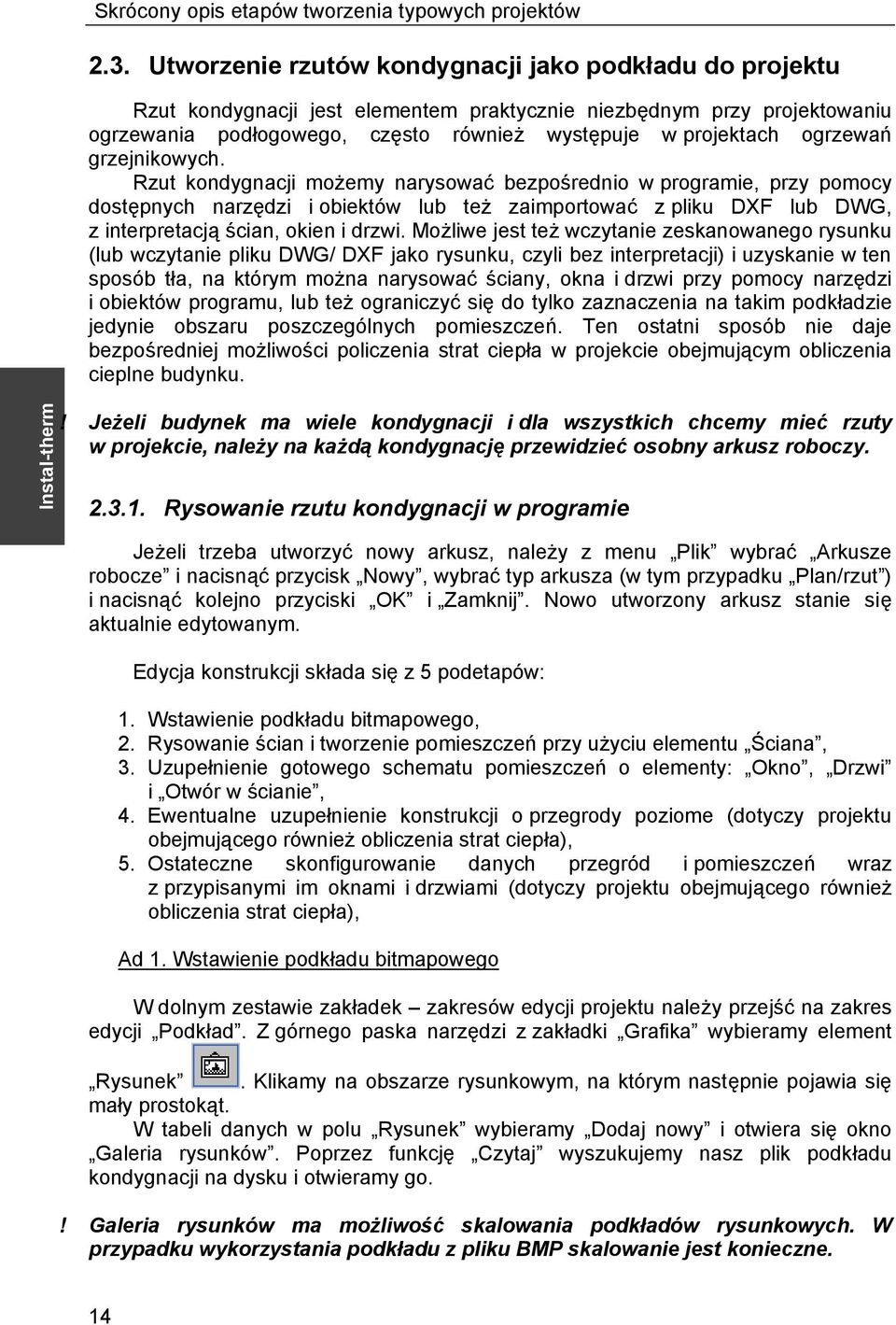 Rzut kondygnacji możemy narysować bezpośrednio w programie, przy pomocy dostępnych narzędzi i obiektów lub też zaimportować z pliku DXF lub DWG, z interpretacją ścian, okien i drzwi.