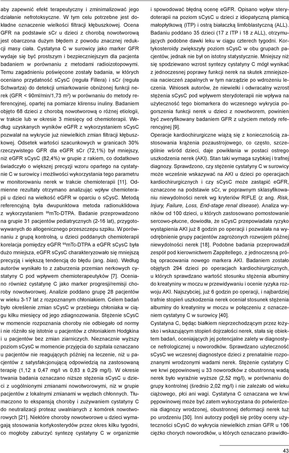 Cystatyna C w surowicy jako marker GFR wydaje się być prostszym i bezpieczniejszym dla pacjenta badaniem w porównaniu z metodami radioizotopowymi.