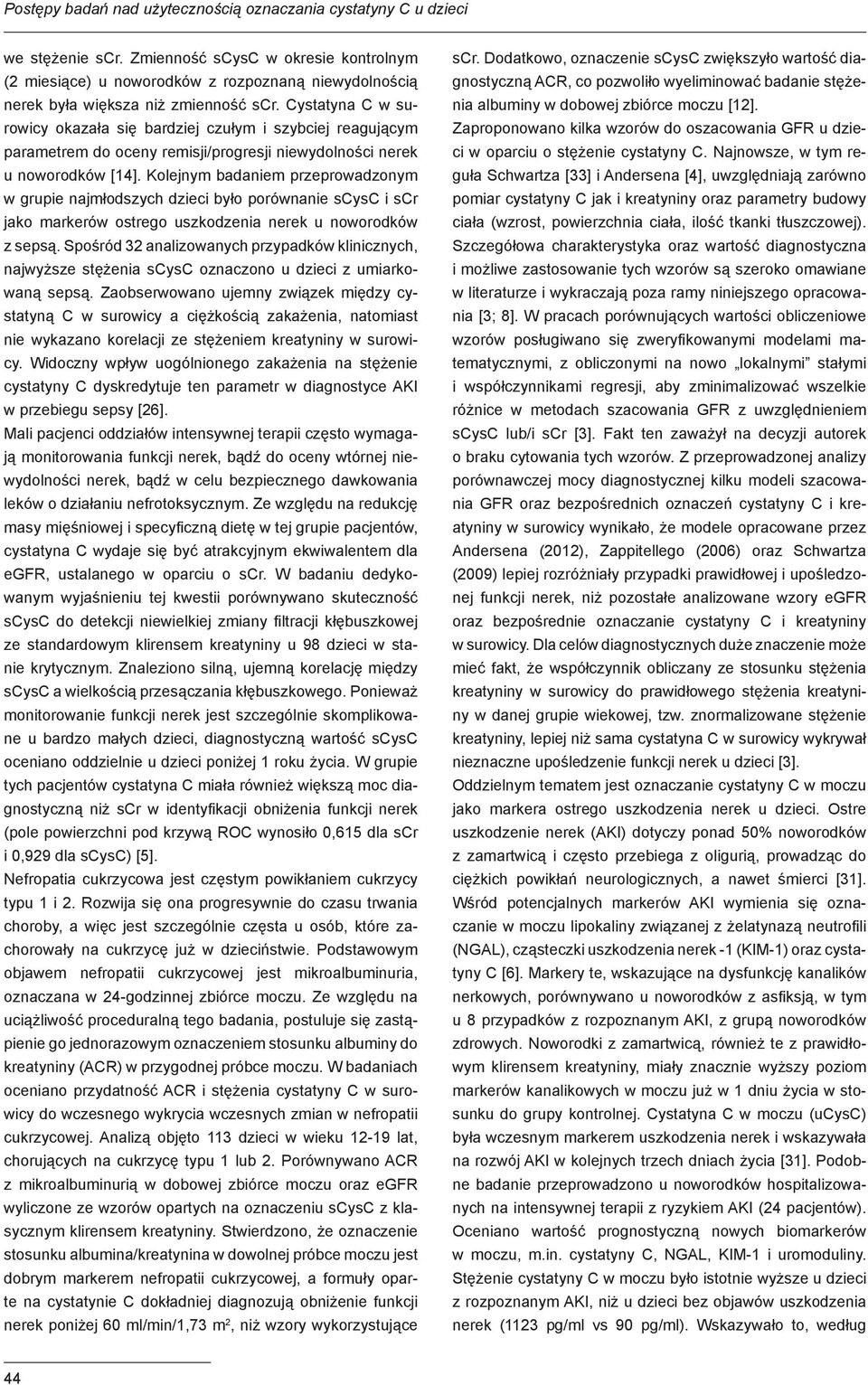 Cystatyna C w surowicy okazała się bardziej czułym i szybciej reagującym parametrem do oceny remisji/progresji niewydolności nerek u noworodków [14].