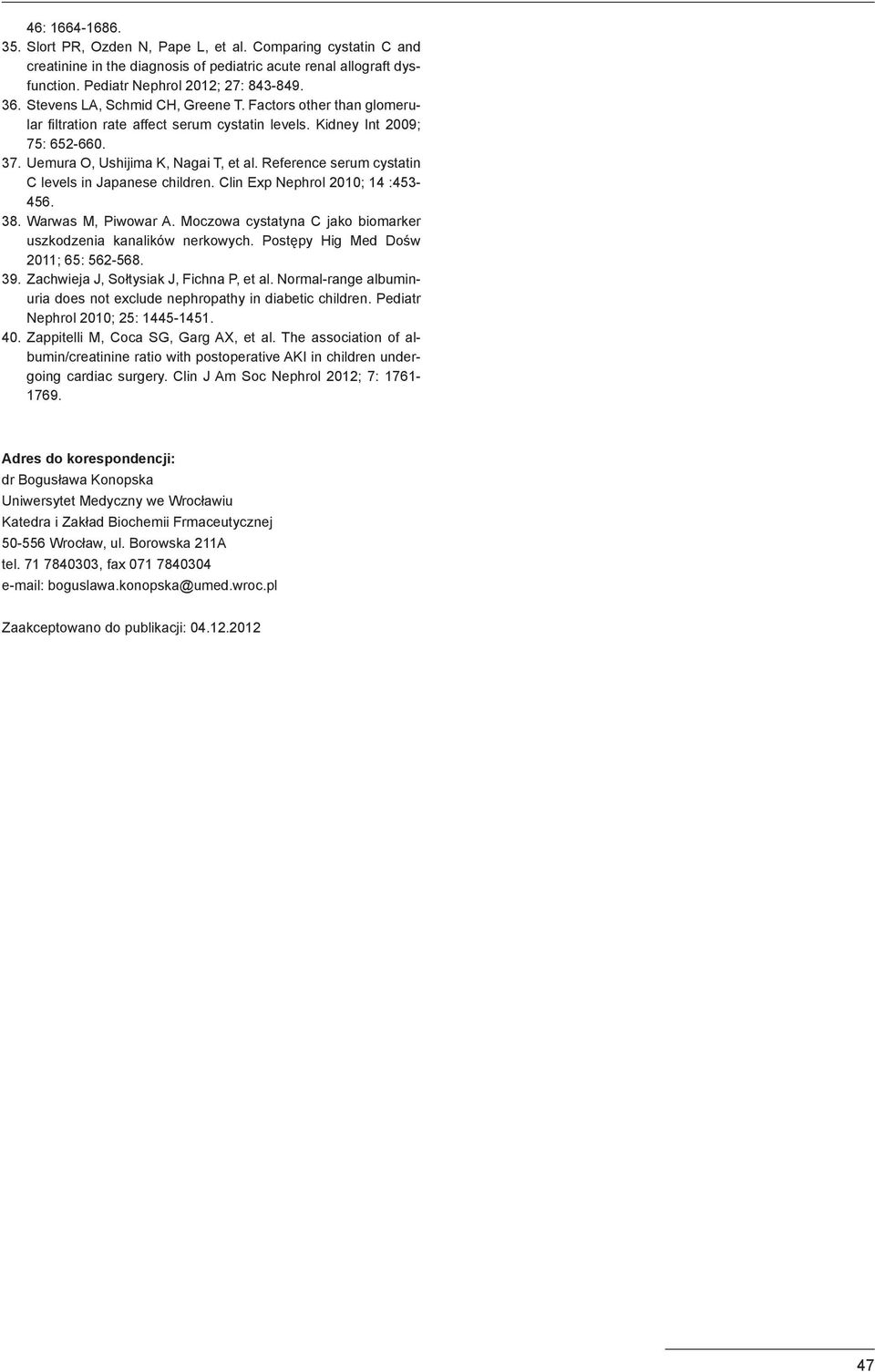 Reference serum cystatin C levels in Japanese children. Clin Exp Nephrol 2010; 14 :453-456. 38. Warwas M, Piwowar A. Moczowa cystatyna C jako biomarker uszkodzenia kanalików nerkowych.