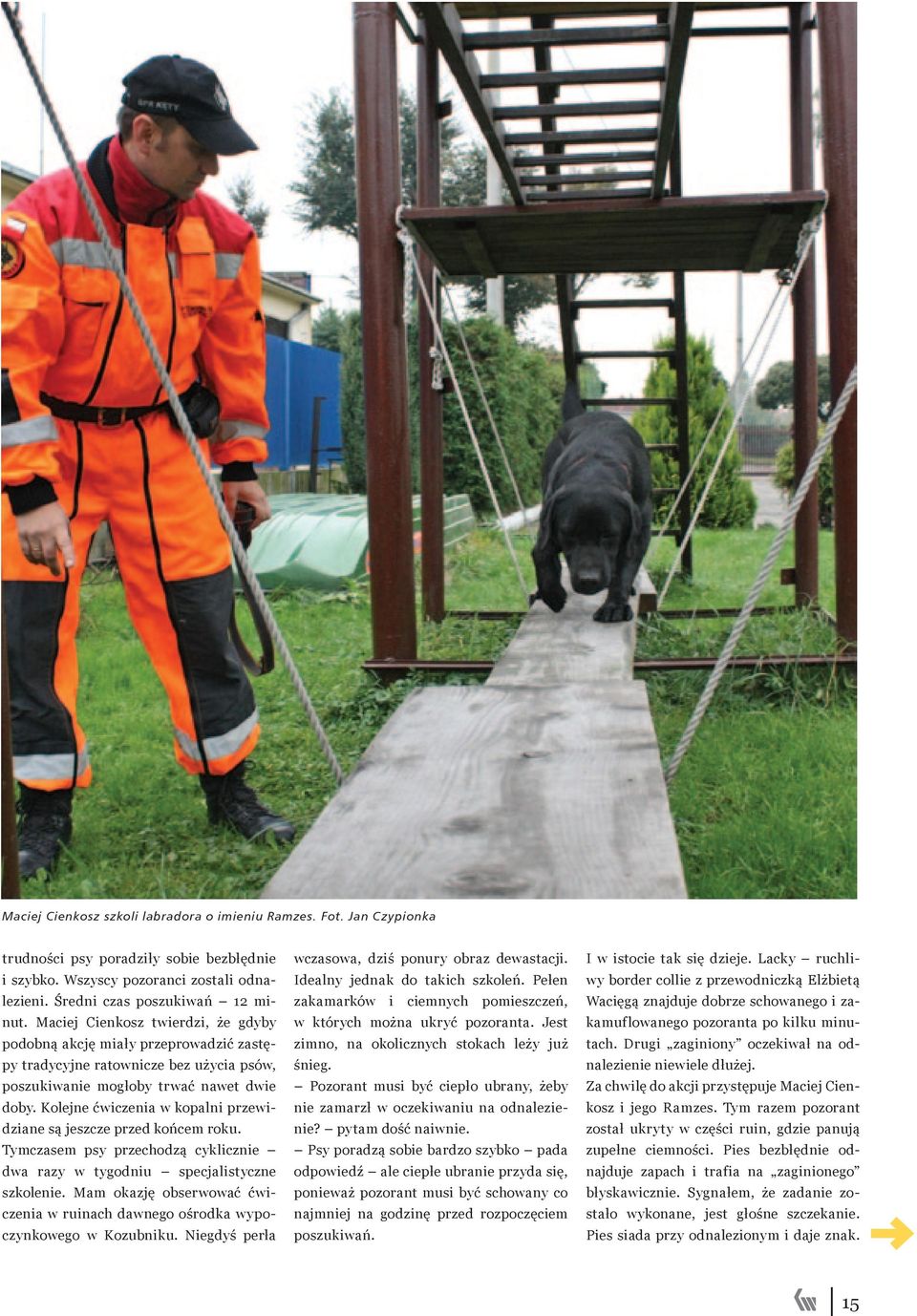 Kolejne ćwiczenia w kopalni przewidziane są jeszcze przed końcem roku. Tymczasem psy przechodzą cyklicznie dwa razy w tygodniu specjalistyczne szkolenie.