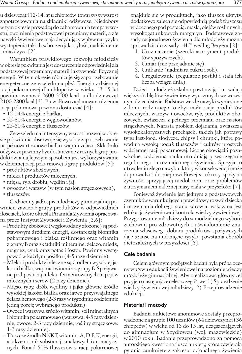 Niedobory w tym okresie prowadzą do zahamowania tempa wzrostu, zwolnienia podstawowej przemiany materii, a złe nawyki żywieniowe mają decydujący wpływ na ryzyko wystąpienia takich schorzeń jak