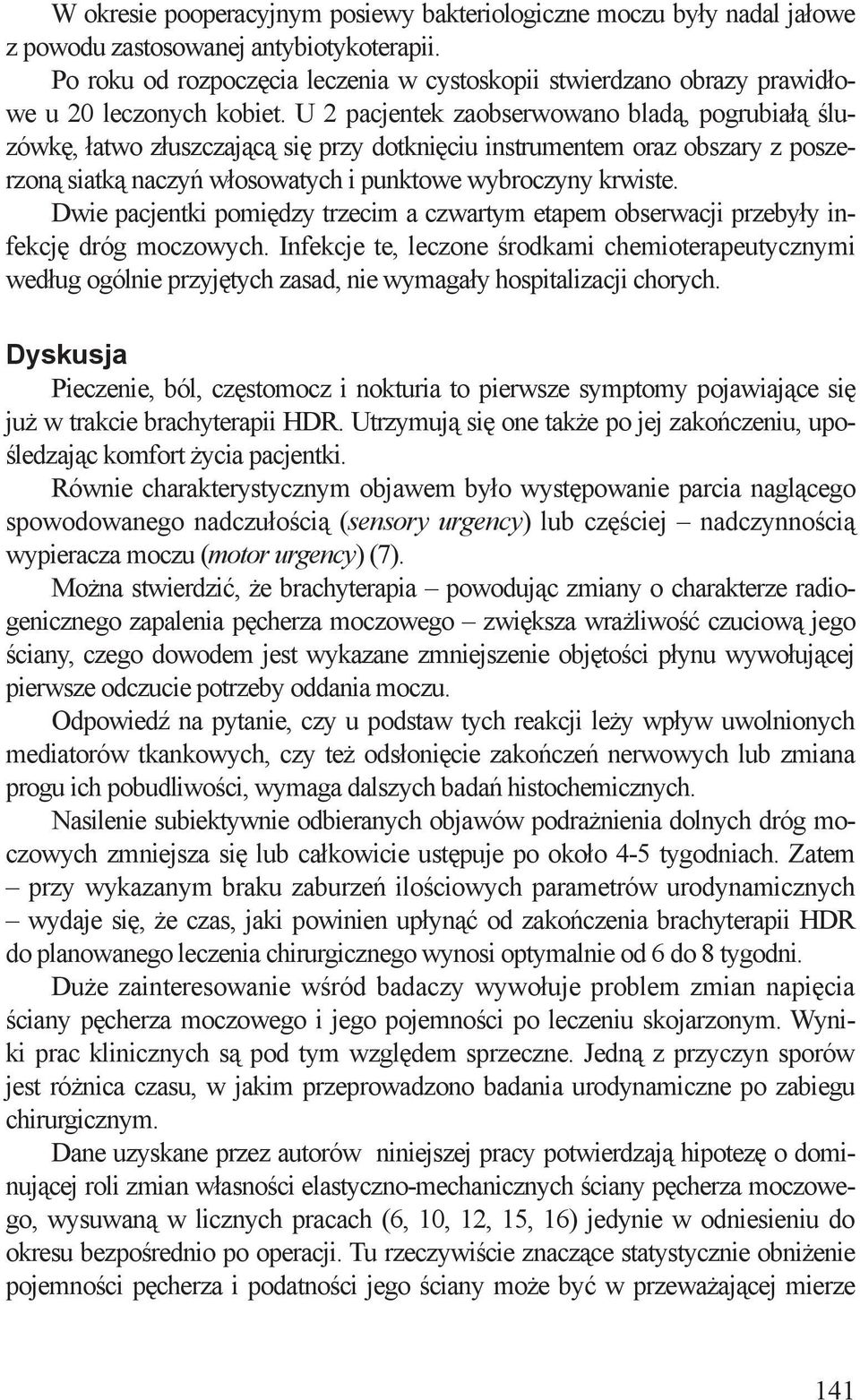 U 2 pacjentek zaobserwowano bladą, pogrubiałą śluzówkę, łatwo złuszczającą się przy dotknięciu instrumentem oraz obszary z poszerzoną siatką naczyń włosowatych i punktowe wybroczyny krwiste.