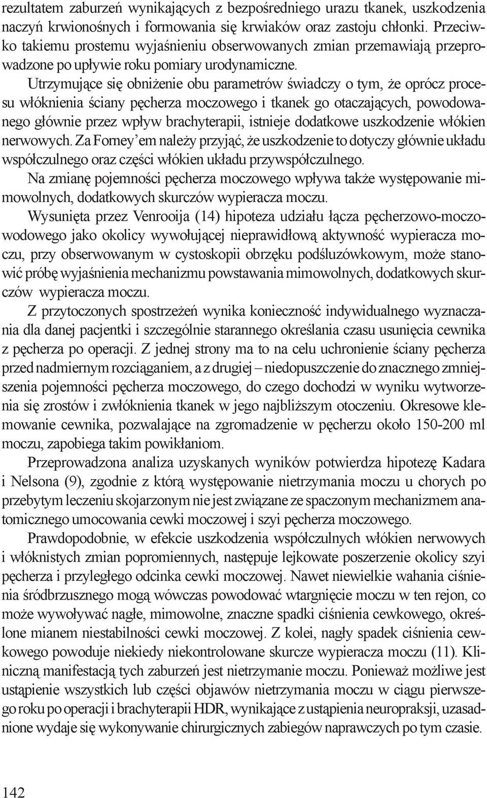 Utrzymujące się obniżenie obu parametrów świadczy o tym, że oprócz procesu włóknienia ściany pęcherza moczowego i tkanek go otaczających, powodowanego głównie przez wpływ brachyterapii, istnieje