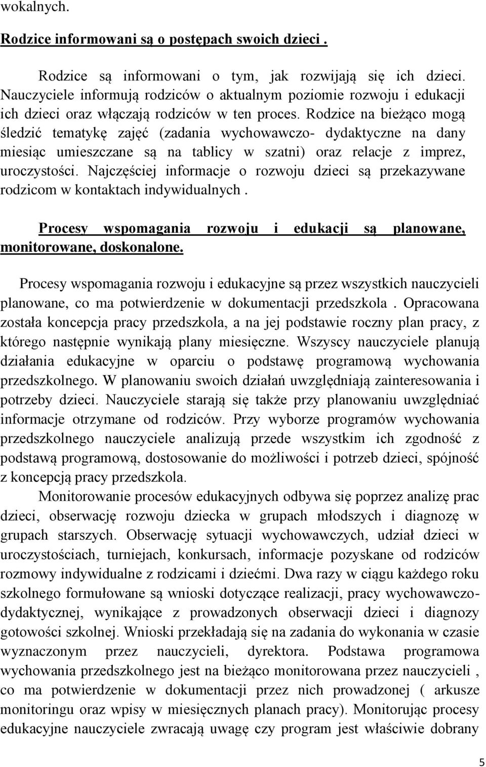 Rodzice na bieżąco mogą śledzić tematykę zajęć (zadania wychowawczo- dydaktyczne na dany miesiąc umieszczane są na tablicy w szatni) oraz relacje z imprez, uroczystości.