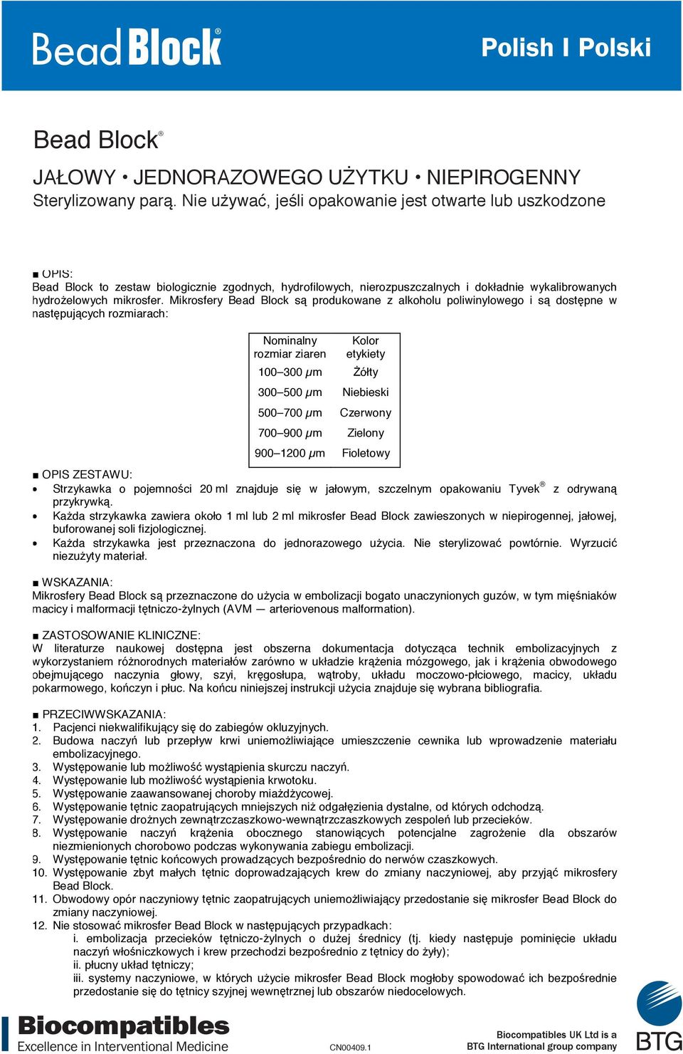 Mikrosfery Bead Block s produkowane z alkoholu poliwinylowego i s dost pne w nast puj cych rozmiarach: Nominalny rozmiar ziaren Kolor etykiety 100 300 µm ółty 300 500 µm Niebieski 500 700 µm Czerwony