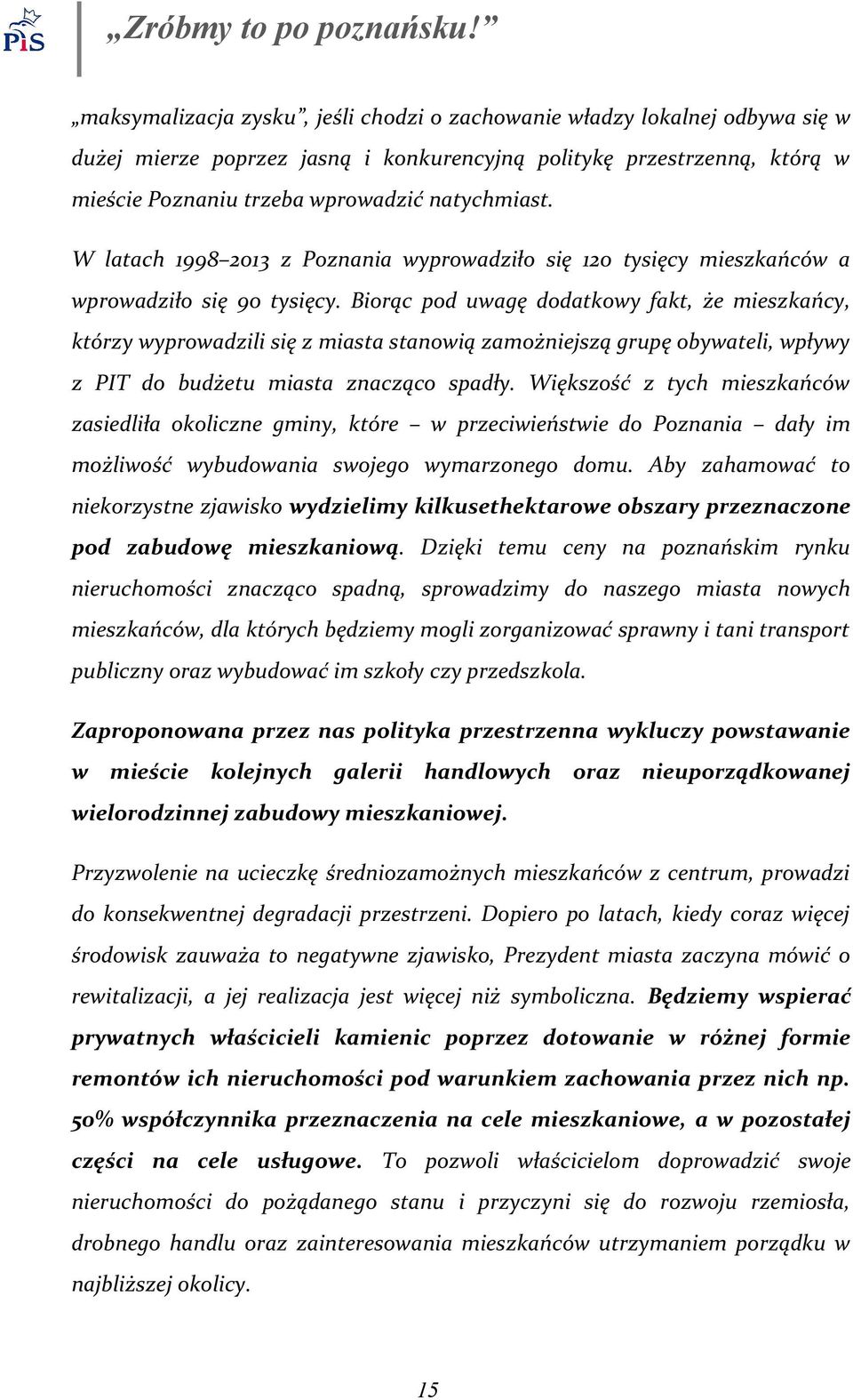 Biorąc pod uwagę dodatkowy fakt, że mieszkańcy, którzy wyprowadzili się z miasta stanowią zamożniejszą grupę obywateli, wpływy z PIT do budżetu miasta znacząco spadły.