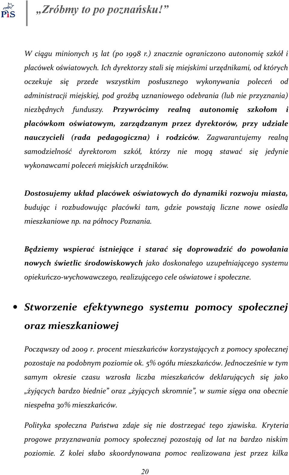 przyznania) niezbędnych funduszy. Przywrócimy realną autonomię szkołom i placówkom oświatowym, zarządzanym przez dyrektorów, przy udziale nauczycieli (rada pedagogiczna) i rodziców.