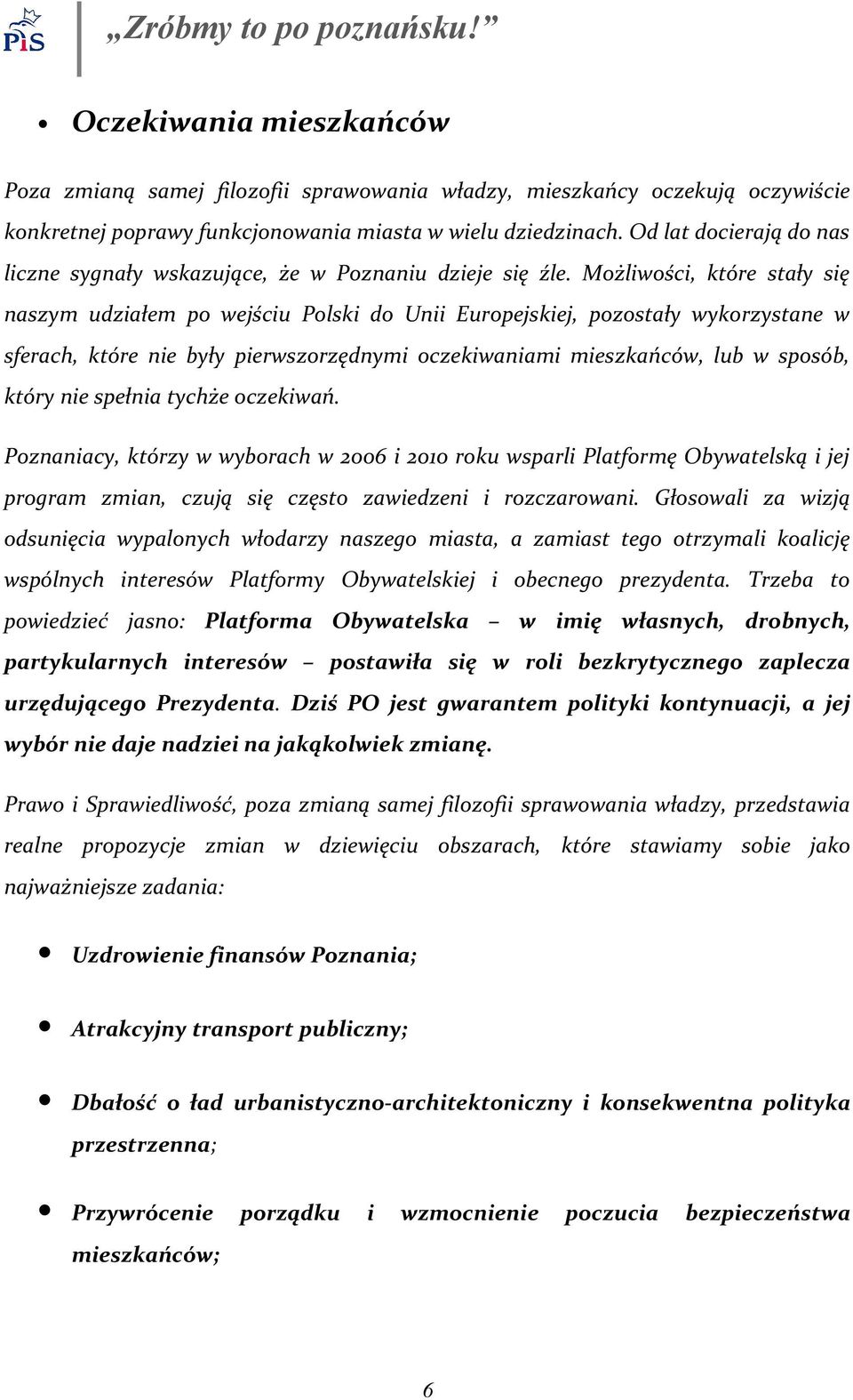 Możliwości, które stały się naszym udziałem po wejściu Polski do Unii Europejskiej, pozostały wykorzystane w sferach, które nie były pierwszorzędnymi oczekiwaniami mieszkańców, lub w sposób, który